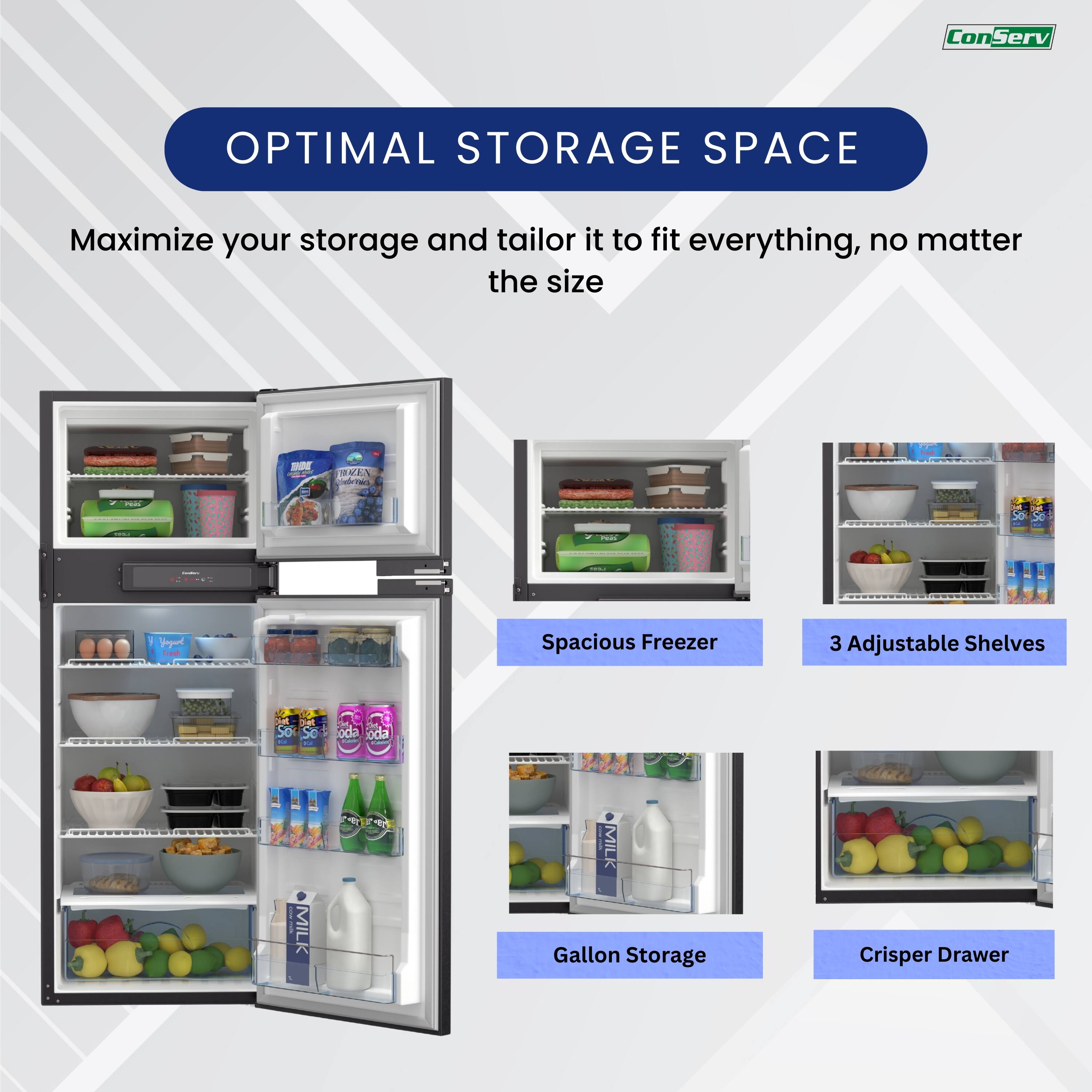 ConServ OPTIMAL STORAGE SPACE

Maximize your storage and tailor it to fit everything, no matter the size

- Spacious Freezer
- 3 Adjustable Shelves
- Gallon Storage
- Crisper Drawer