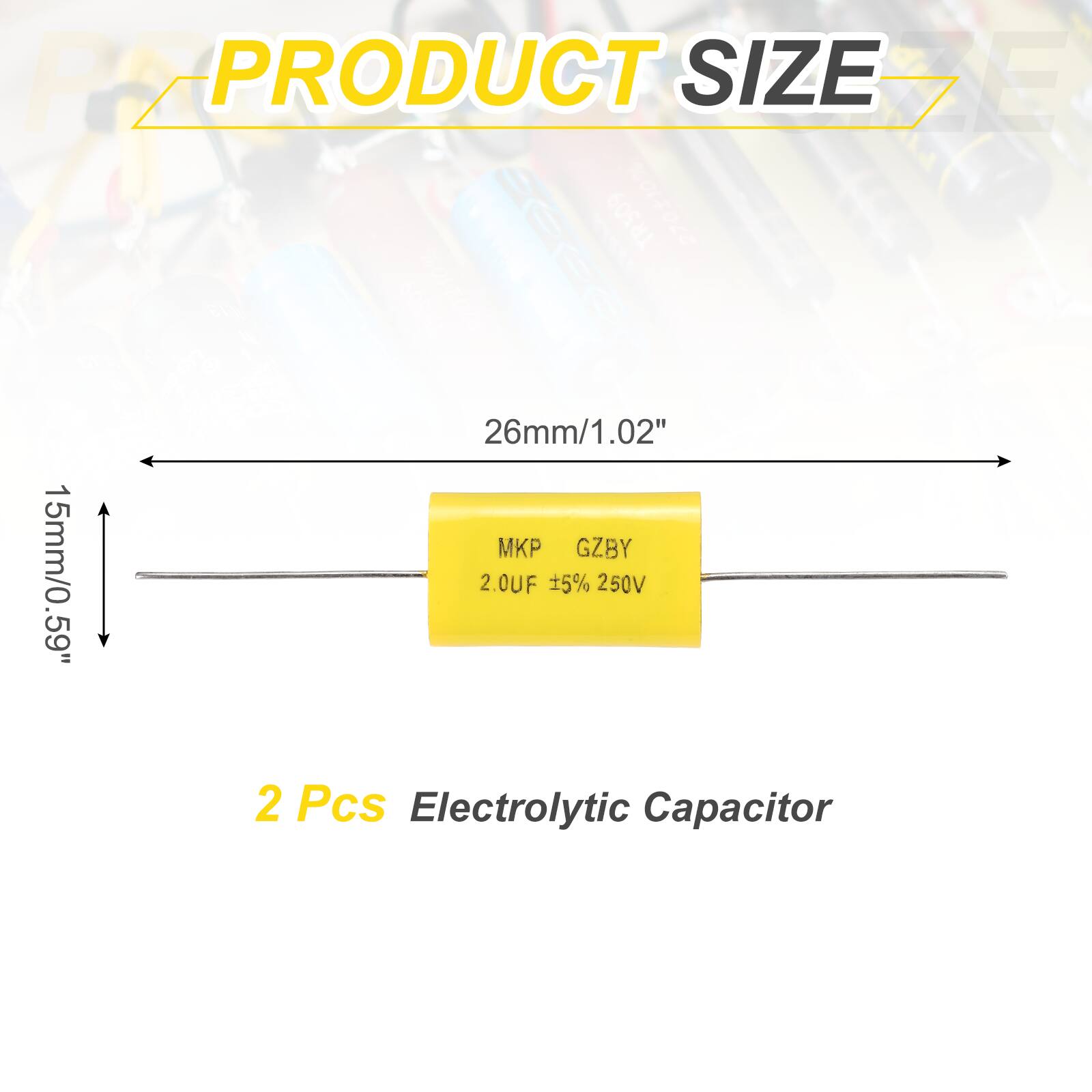 PRODUCT SIZE

26mm/1.02"  
15mm/0.59"  

2.0UF 5% 250V  

2 Pcs Electrolytic Capacitor