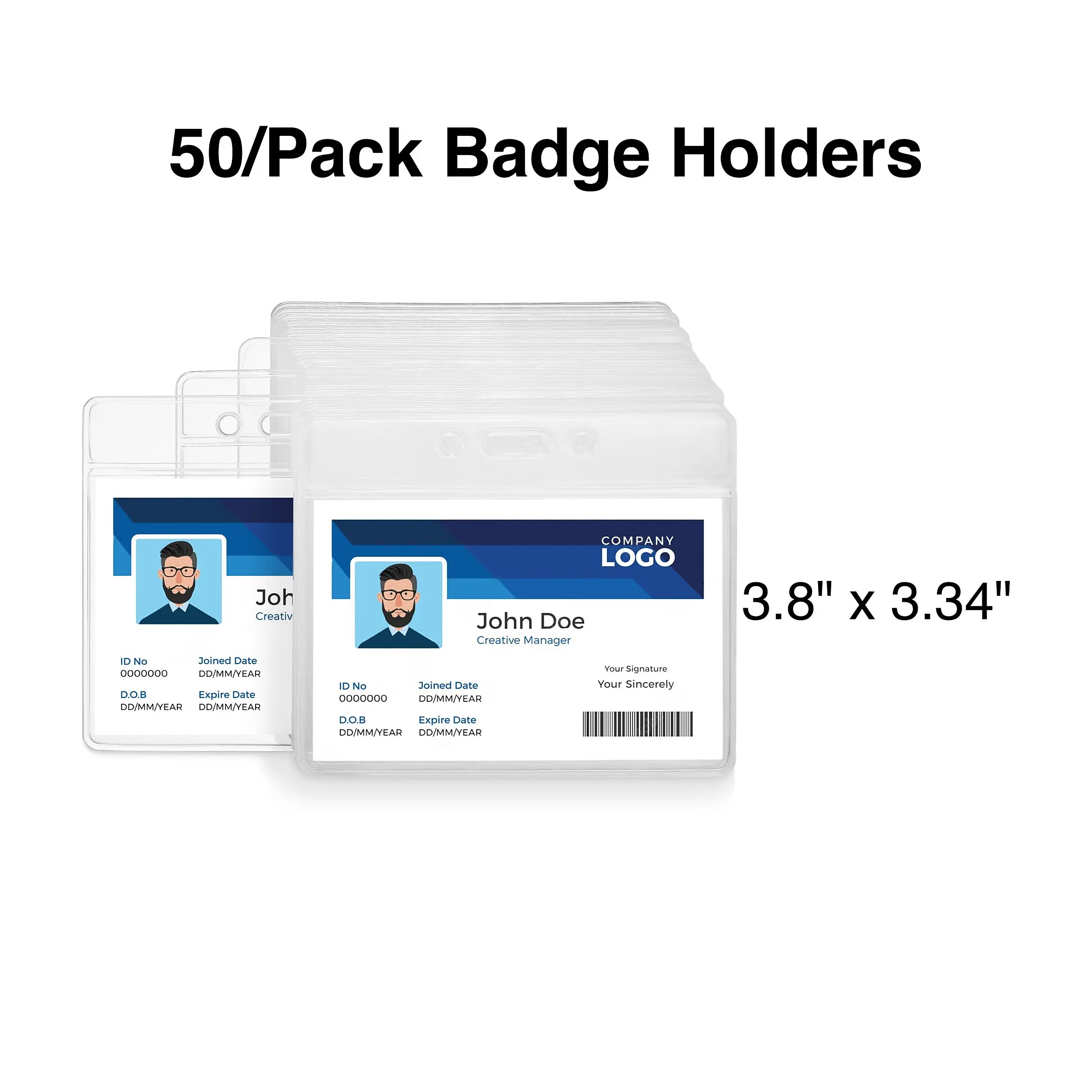 50/Pack Badge Holders

Joh Creativ
COMPANY LOGO John Doe Creative Manager

3.8" X 3.34"

ID No Joined Date 0000000 DD/MM/YEAR D.O.B Expire Date DD/MM/YEAR DD/MM/YEAR

D No Joined Date 0000000 DD/MM/YEAR D.O.B Expire Date DD/MM/YEAR DD/MM/YEAR

Your Signature Your Sincerely
