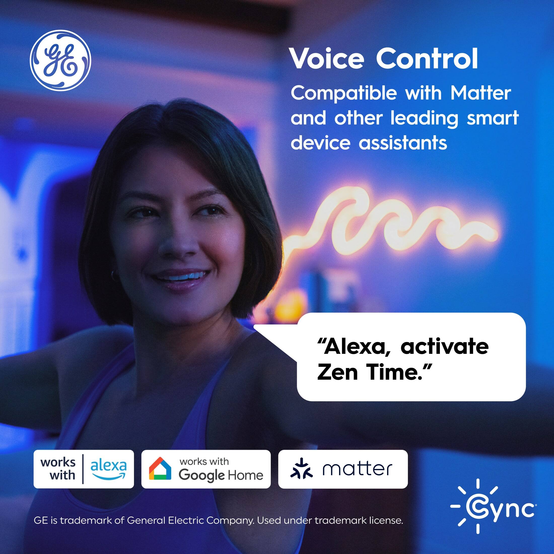 Voice Control  
Compatible with Matter and other leading smart device assistants

"Alexa, activate Zen Time."

works with Alexa  
works with Google Home  
matter

GE is trademark of General Electric Company. Used under trademark license.  
Cync