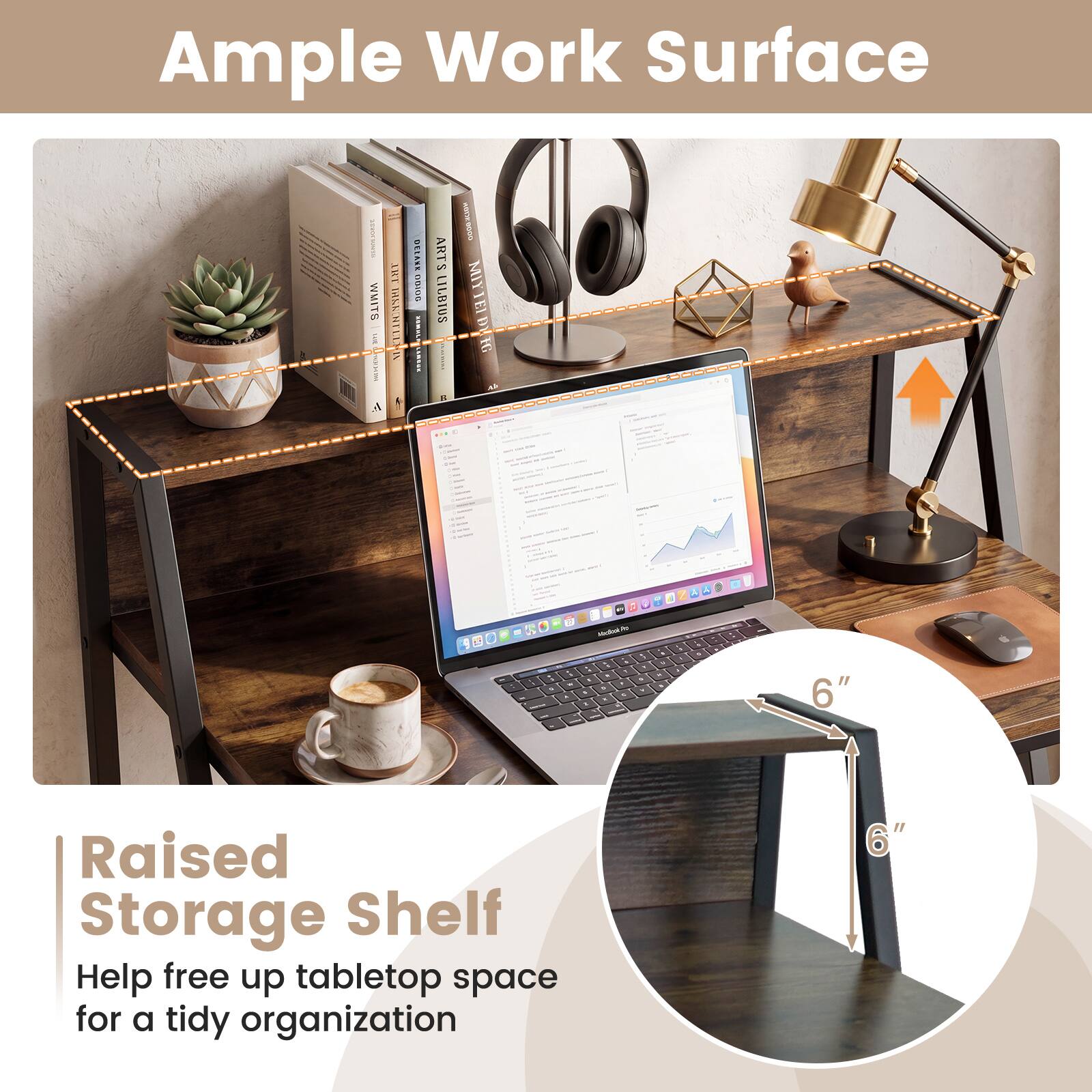 Ample Work Surface

Raised Storage Shelf

Help free up tabletop space for a tidy organization

6"