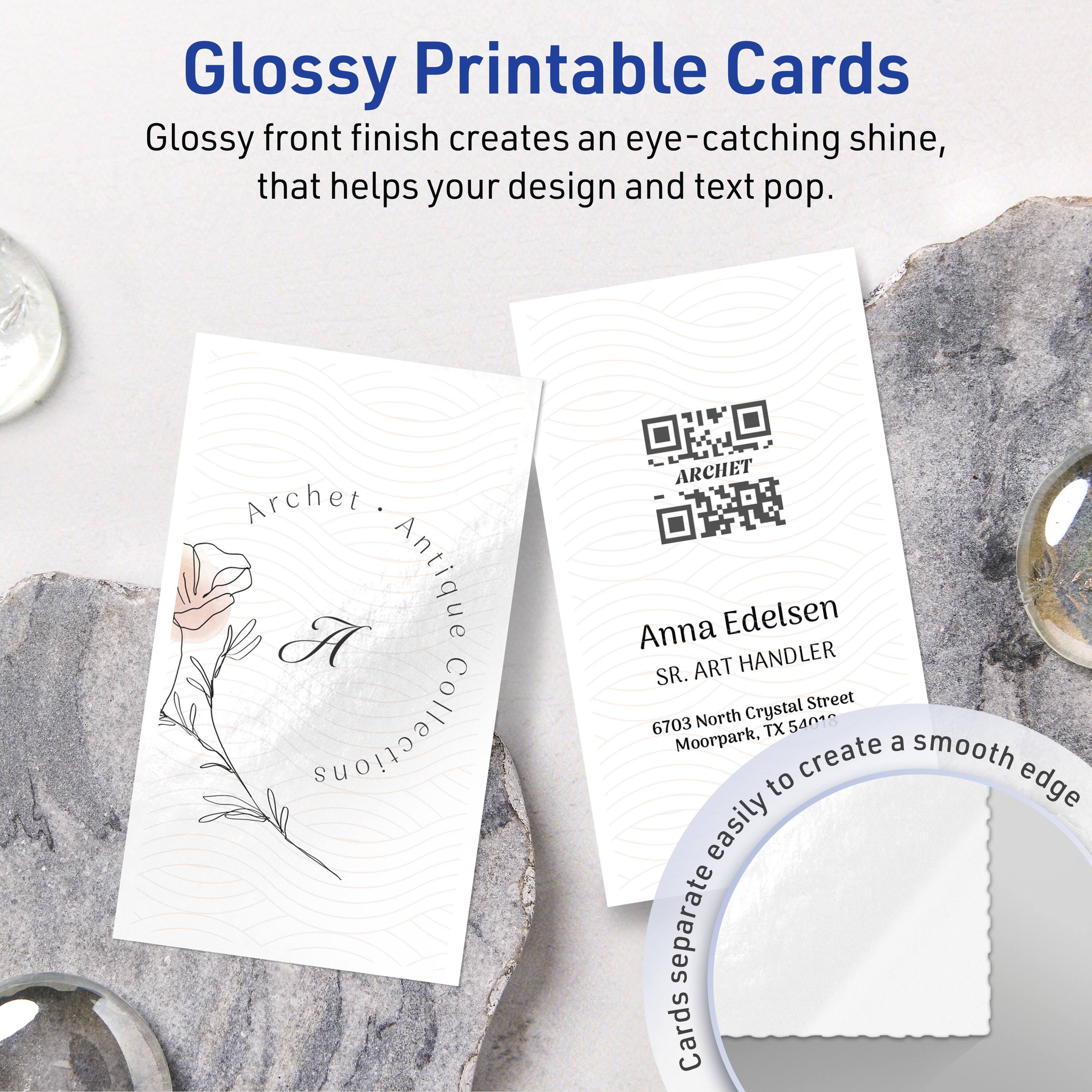 Glossy Printable Cards

Glossy front finish creates an eye-catching shine, that helps your design and text pop.

Archet. A Antique Collections  
ARCHET Anna Edelsen  
ART HANDLER  
SR.  
Crystal Street  
6703 North  
54018  
TX Moorpark  

Cards separate easily to create a smooth edge
