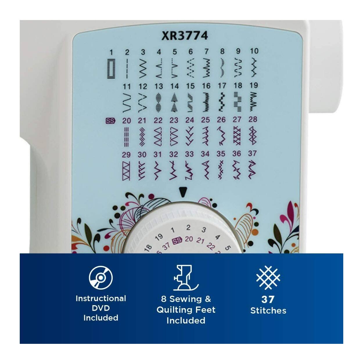XR3774

1 SS
2
11
20
29
3
4
5
6
7
8
9
10
12
13
14
15
16
17
18
19
21
22
23
24
25
26
27
28
30
31
32
33
34
35
36
37

Instructional DVD Included
8 Sewing & Quilting Feet Included
37 Stitches