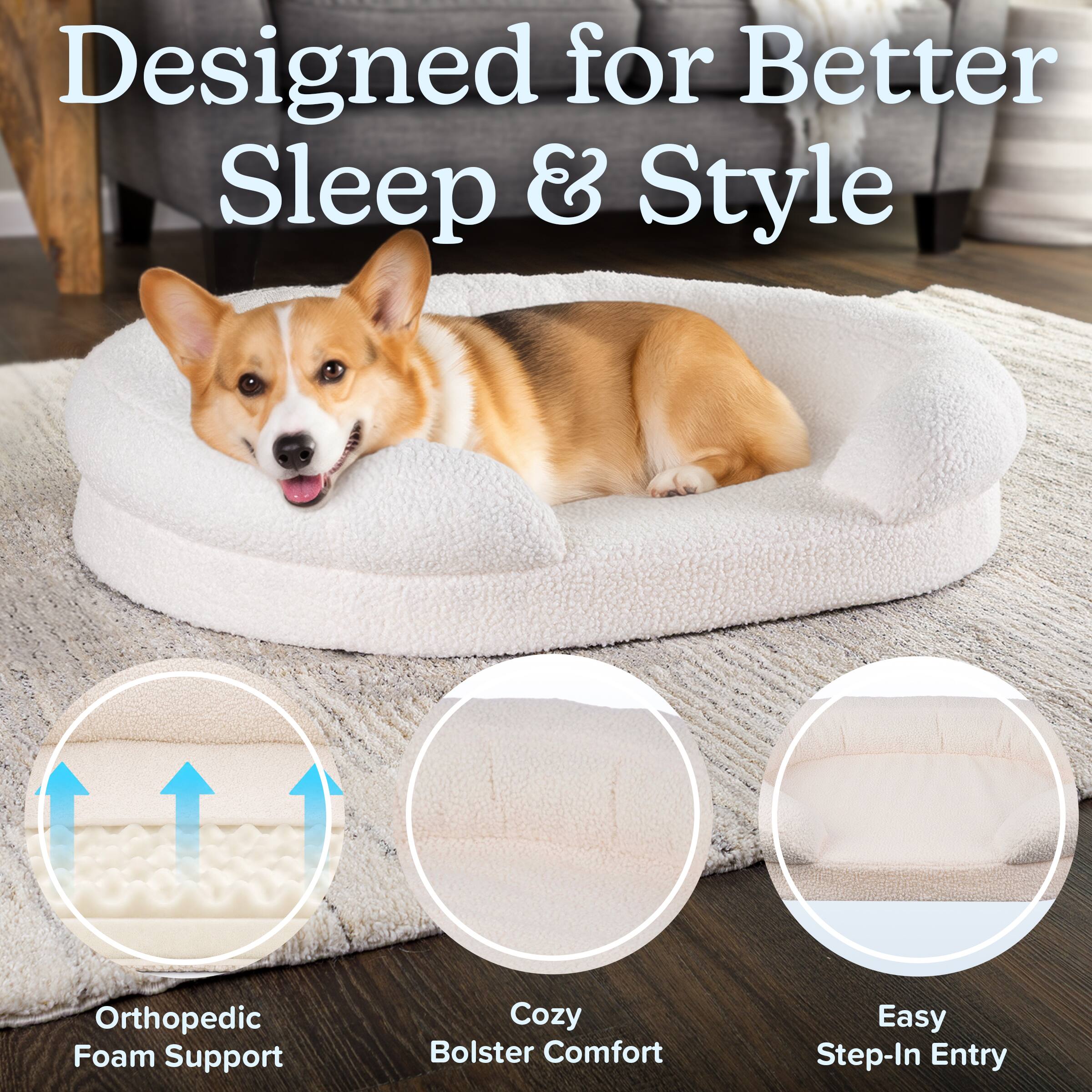 Designed for Better Sleep & Style

Orthopedic Foam Support

Cozy Bolster Comfort

Easy Step-In Entry