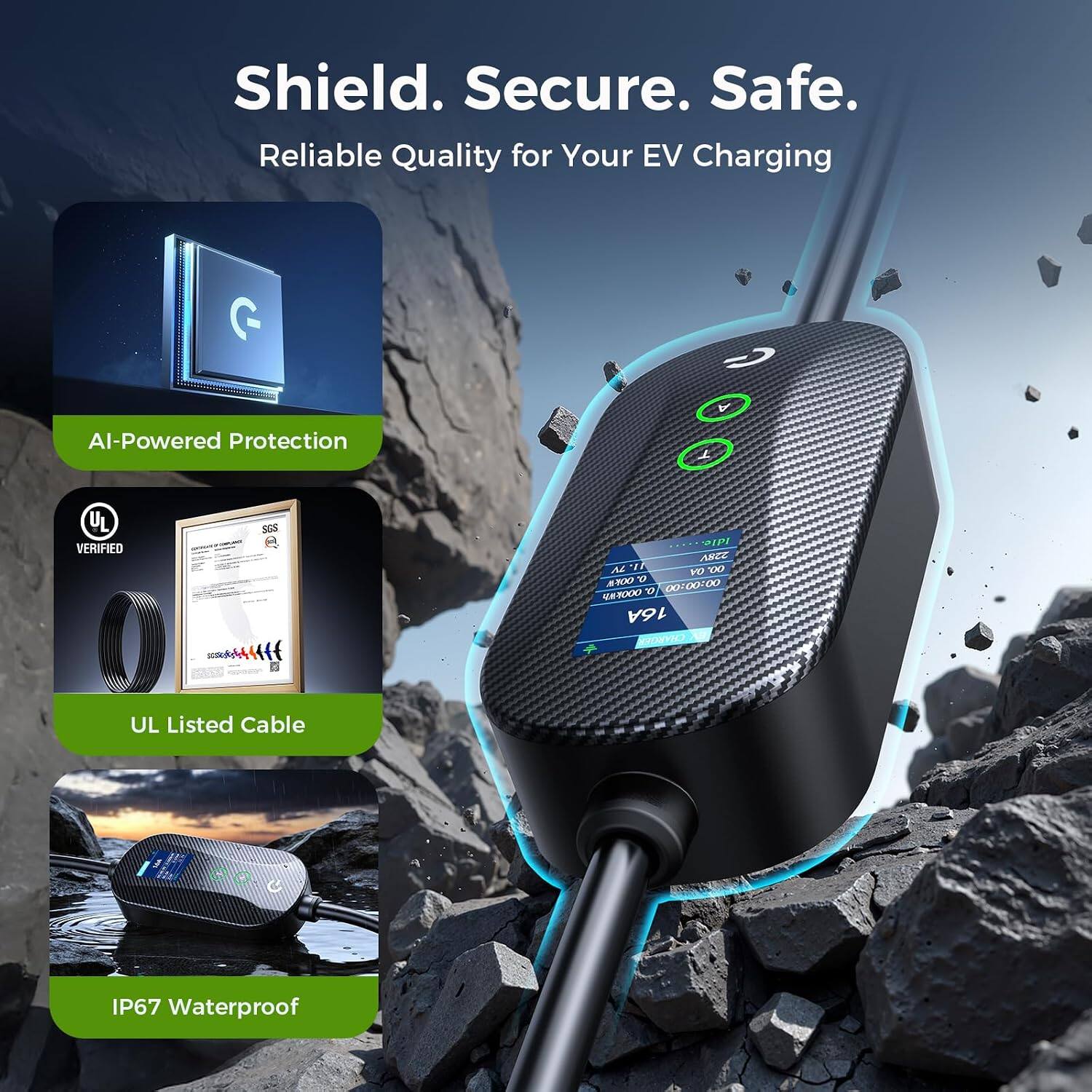 Shield. Secure. Safe.  
Reliable Quality for Your EV Charging  
AI-Powered Protection  
UL VERIFIED  
UL Listed Cable  
IP67 Waterproof