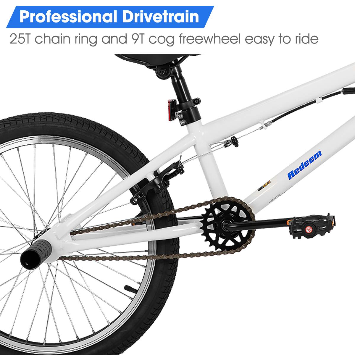 Professional Drivetrain  
25T chain ring and 9T cog freewheel easy to ride
