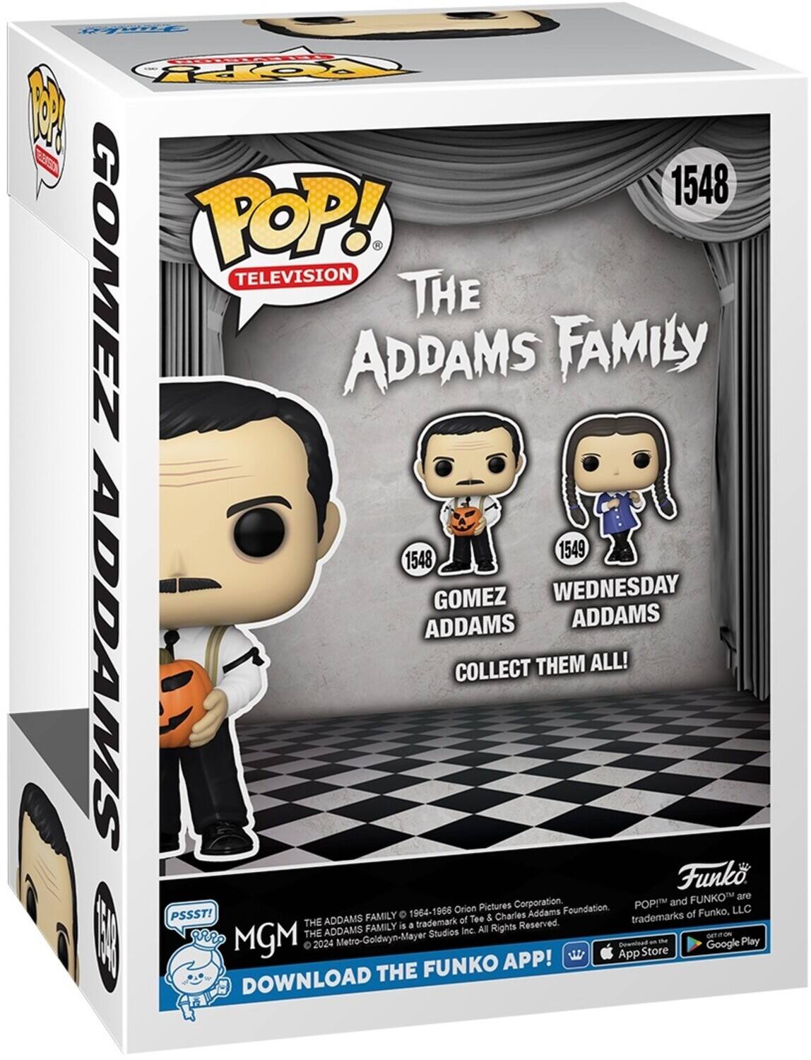 POP! GOMEZ ADDAMS 1548 TELEVISION THE ADDAMS FAMILY 1549 WEDNESDAY ADDAMS COLLECT THEM ALL! Funko POP! and FUNKO are trademarks of Funko, LLC. PSSST! MGM THE ADDAMS FAMILY is a trademark of Orion Pictures Corporation. 1964-1966 The Addams Foundation. All Rights Reserved. THE ADDAMS is a trademark of Charles Addams Foundation. DOWNLOAD THE FUNKO APP! DOWNLOAD on the App Store and Google Play.
