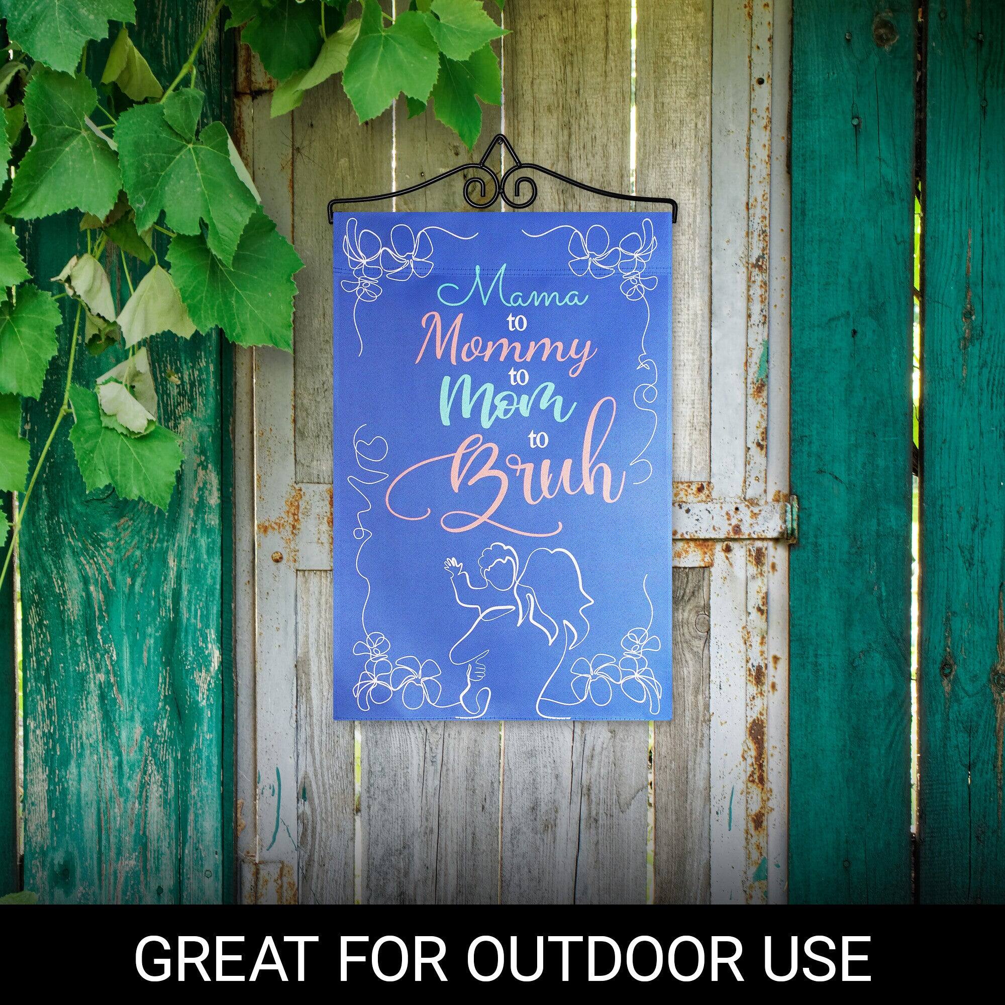 Mama to Mommy to Mom to Bruh  
GREAT FOR OUTDOOR USE