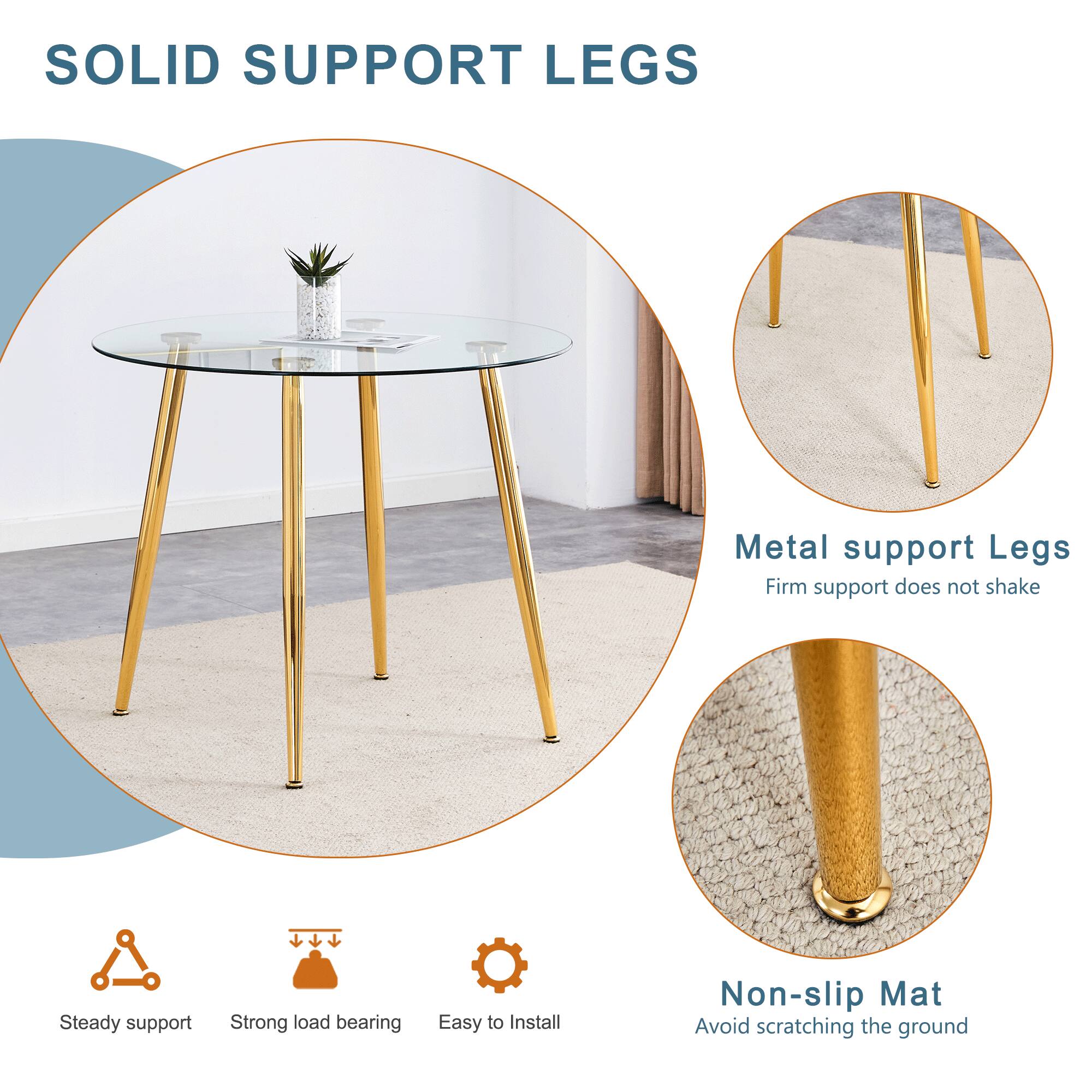 SOLID SUPPORT LEGS

Metal support Legs  
Firm support does not shake

Non-slip Mat  
Avoid scratching the ground

Steady support  
Strong load bearing  
Easy to Install