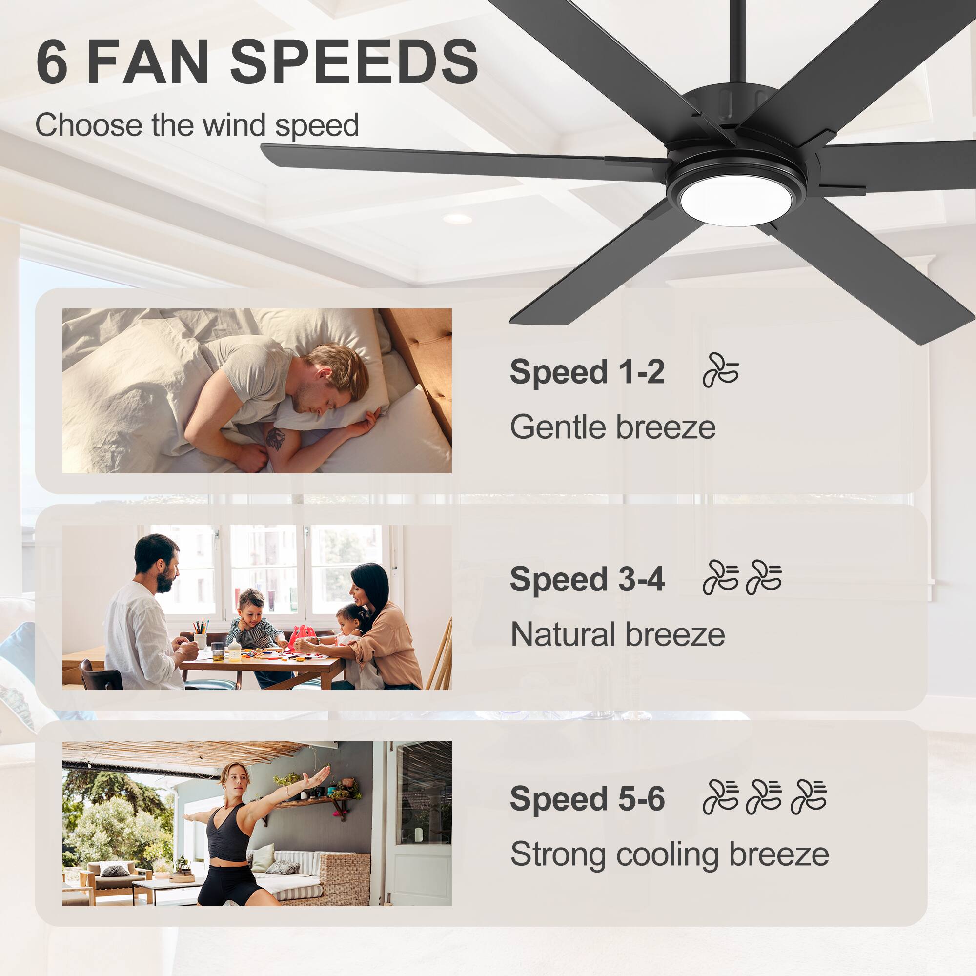 6 FAN SPEEDS  
Choose the wind speed

Speed 1-2  
Gentle breeze

Speed 3-4  
Natural breeze

Speed 5-6  
Strong cooling breeze
