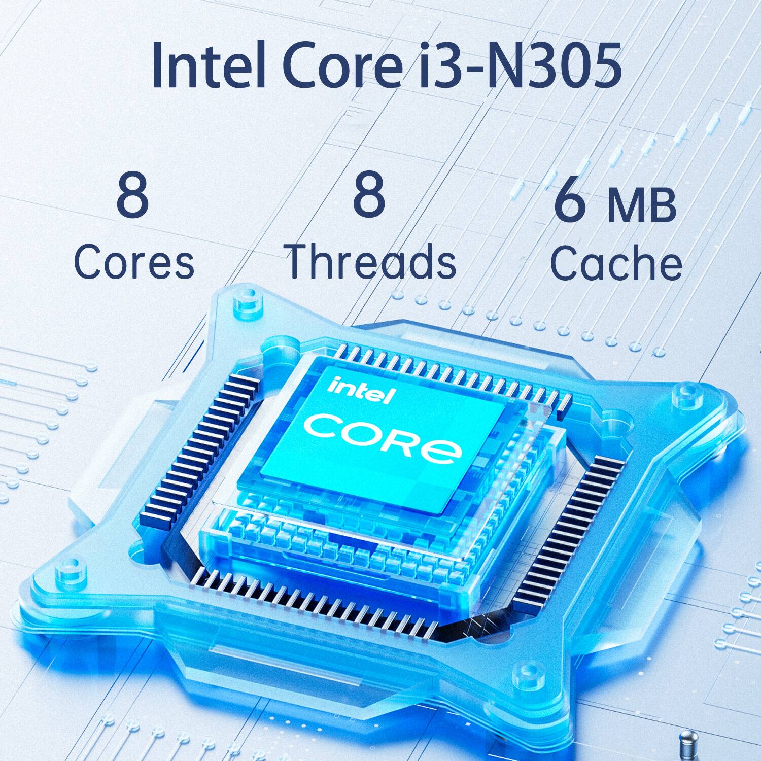 Intel Core i3-N305  
8 Cores  
8 Threads  
6 MB Cache