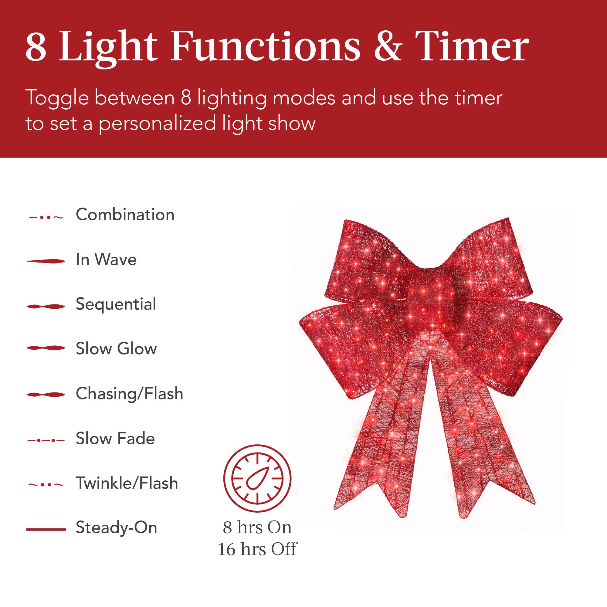 8 Light Functions & Timer

Toggle between 8 lighting modes and use the timer to set a personalized light show

- Combination
- In Wave
- Sequential
- Slow Glow
- Chasing/Flash
- Slow Fade
- Twinkle/Flash
- Steady-On

8 hrs On  
16 hrs Off