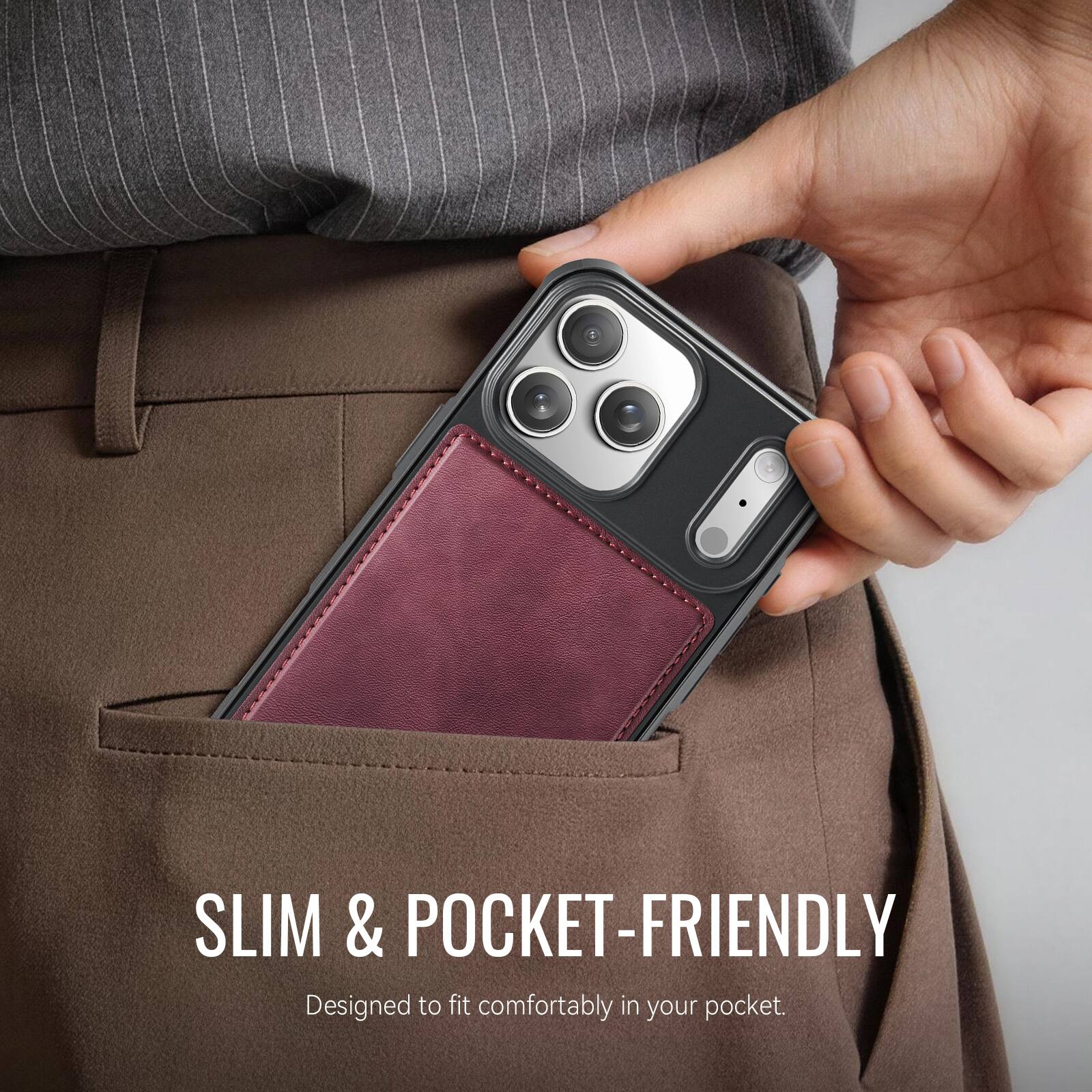 SLIM & POCKET-FRIENDLY  
Designed to fit comfortably in your pocket.