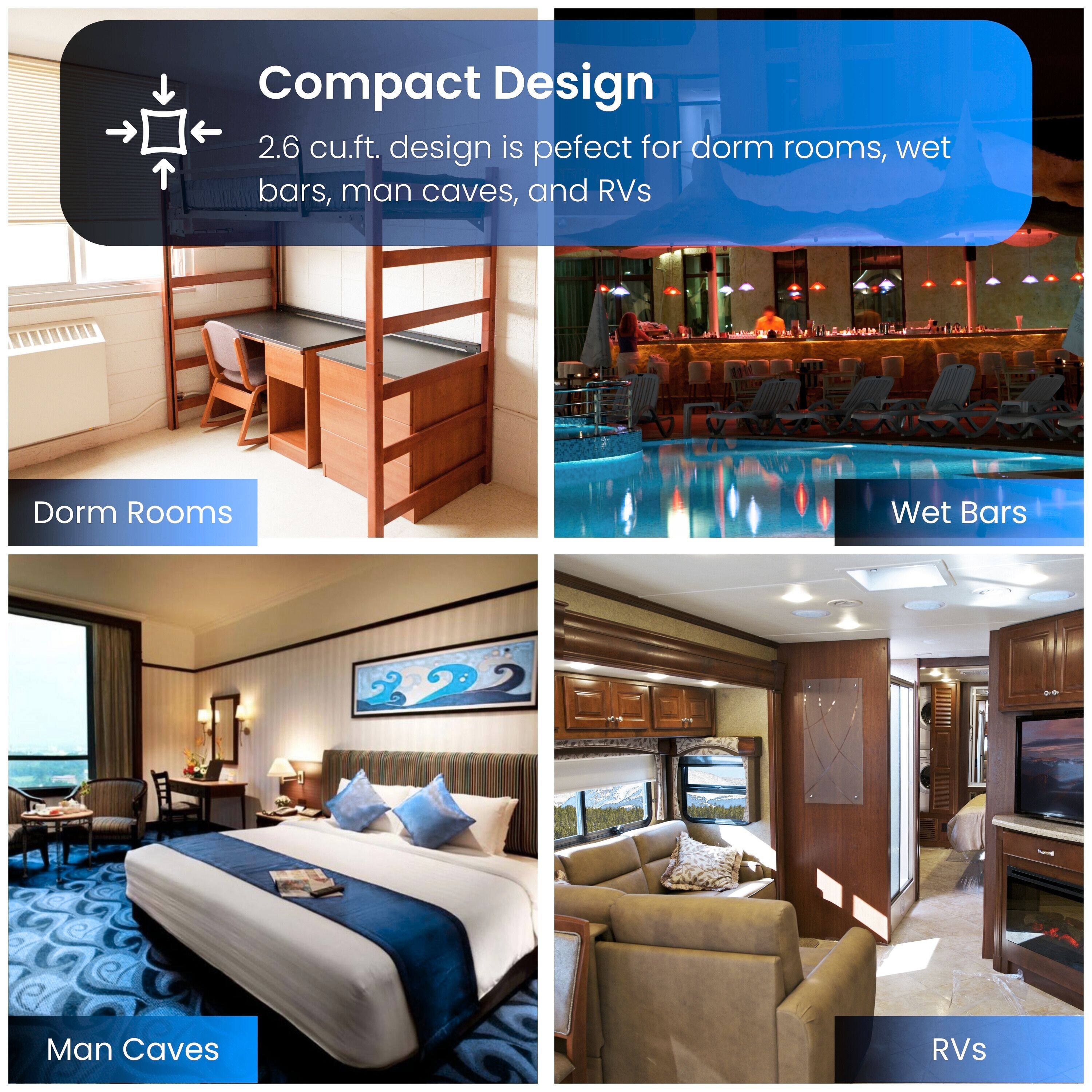 Compact Design  
2.6 cu.ft. design is perfect for dorm rooms, wet bars, man caves, and RVs  

Dorm Rooms  
Wet Bars  
Man Caves  
RVs