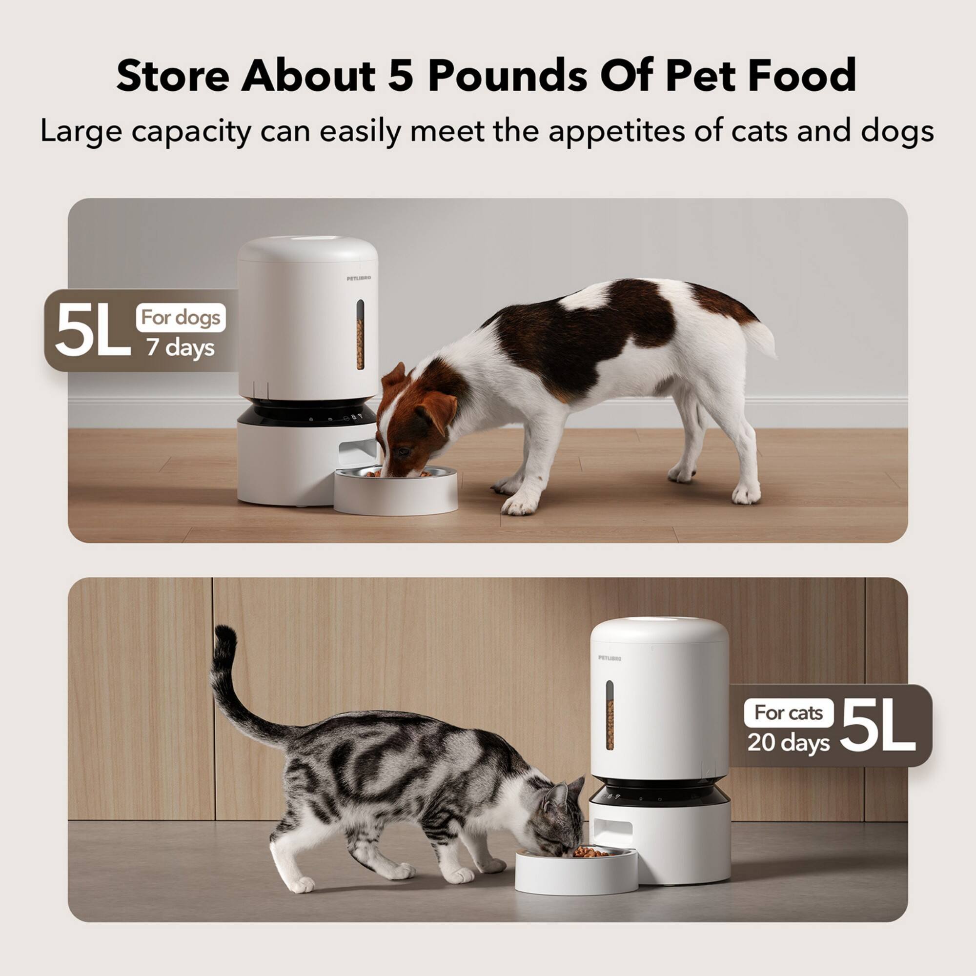 Store About 5 Pounds Of Pet Food Large capacity can easily meet the appetites of cats and dogs For dogs 5L 7 days - For cats 20 days 5L