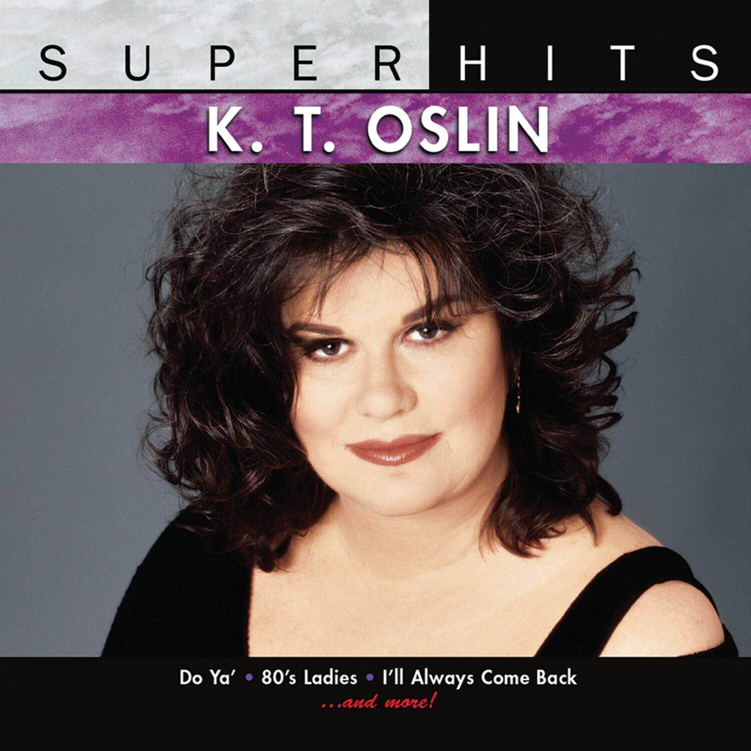 SUPERHITS  
K. T. OSLIN  

Do Ya' • 80's Ladies • I'll Always Come Back  
...and more!