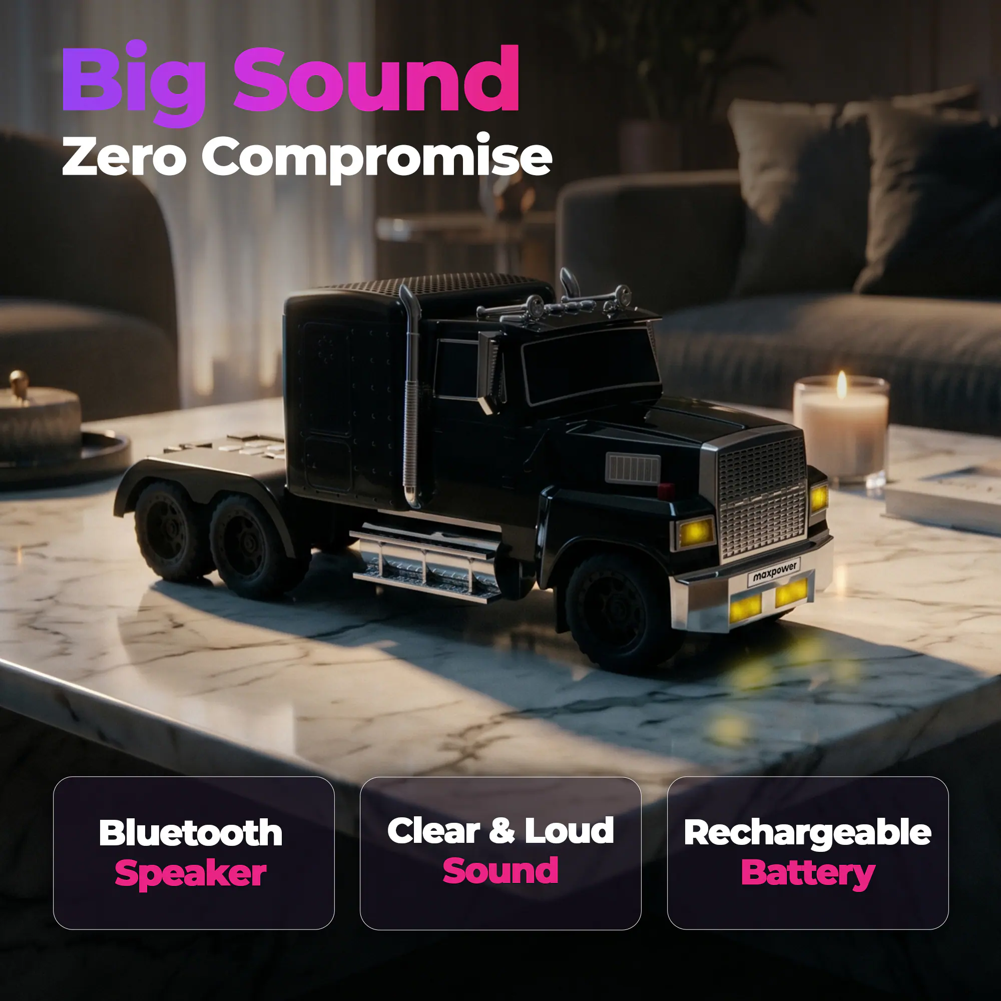 Big Sound Zero Compromise  
Maxpower Bluetooth Speaker  
Clear & Loud  
Rechargeable Battery