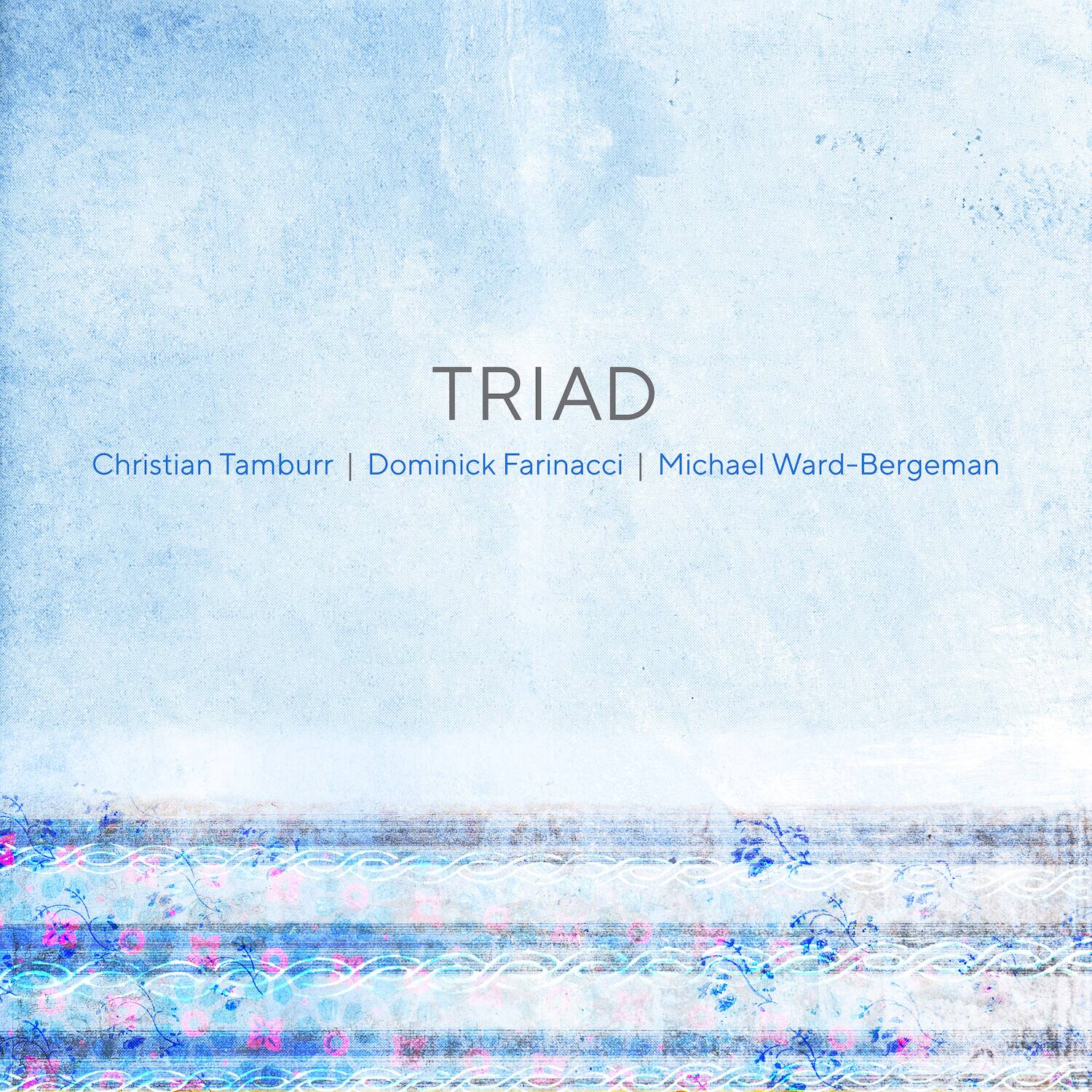 TRIAD

Christian Tamburr | Dominick Farinacci | Michael Ward-Bergeman