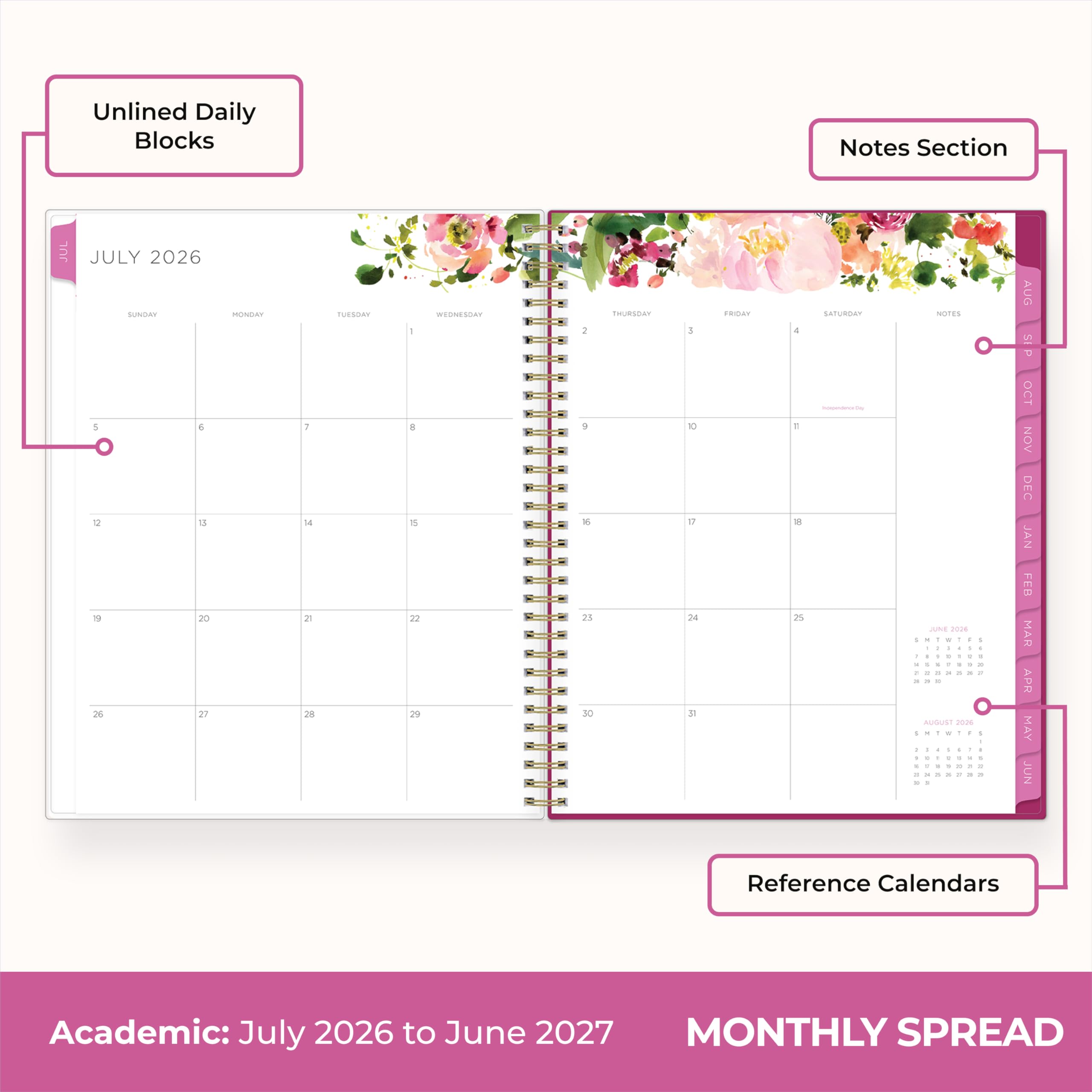 Unlined Daily Blocks

Notes Section

JULY 2026
SUNDAY 5 6 12 19 26
MONDAY 1 8 15 22 29
TUESDAY 2 9 16 23 30
WEDNESDAY 3 10 17 24 51
THURSDAY 4 11 18 25
FRIDAY
SATURDAY

NOTES

AUGUST 2026

Reference Calendars

Academic: July 2026 to June 2027 MONTHLY SPREAD