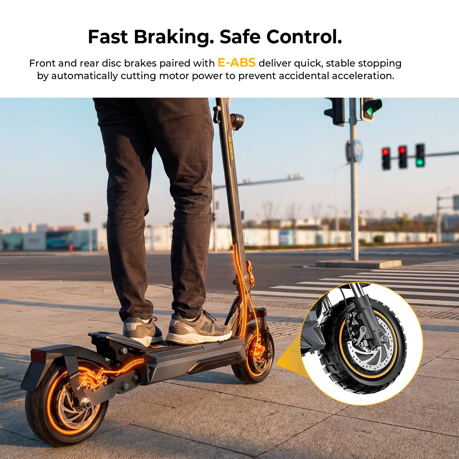 Fast Braking. Safe Control.

Front and rear disc brakes paired with E-ABS deliver quick, stable stopping by automatically cutting motor power to prevent accidental acceleration.