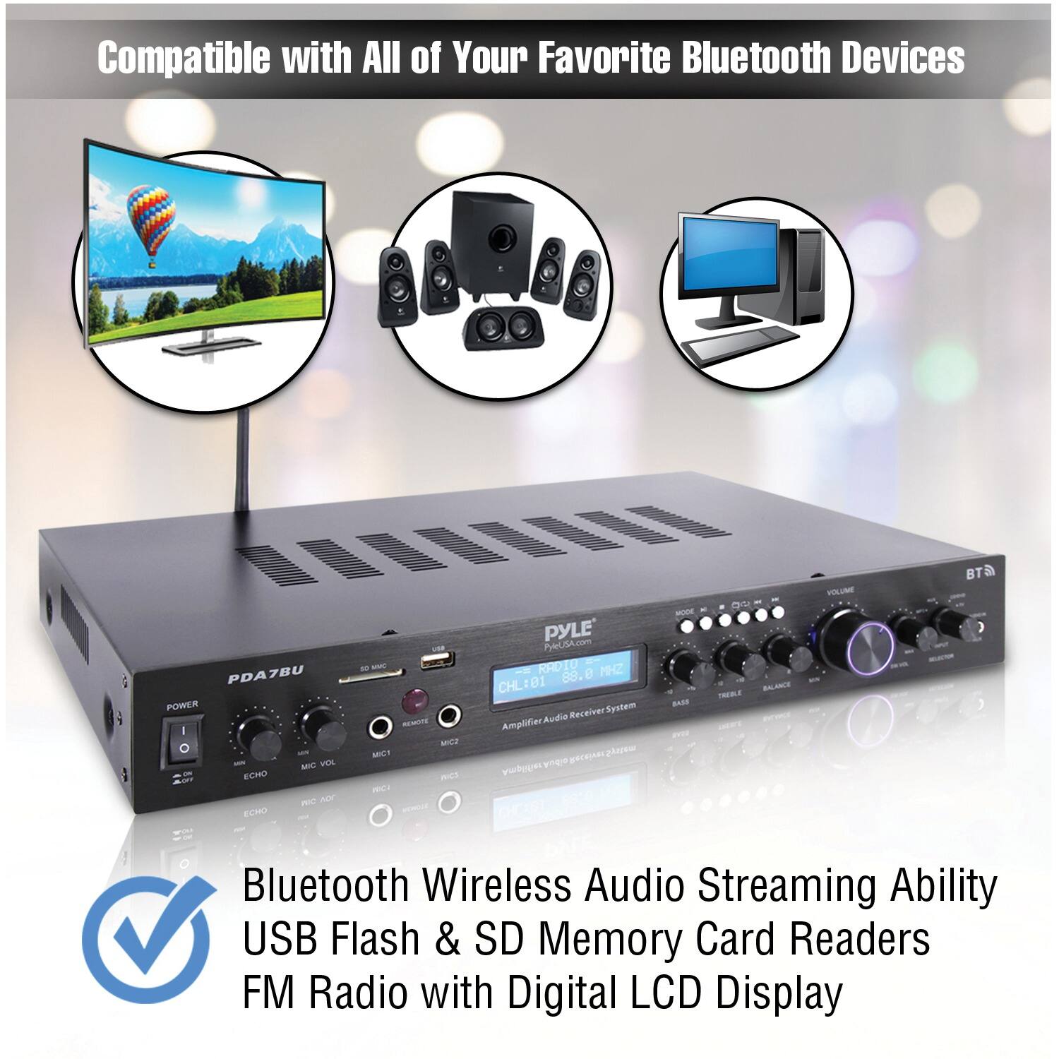 Compatible with All of Your Favorite Bluetooth Devices

Bluetooth Wireless Audio Streaming Ability  
USB Flash & SD Memory Card Readers  
FM Radio with Digital LCD Display