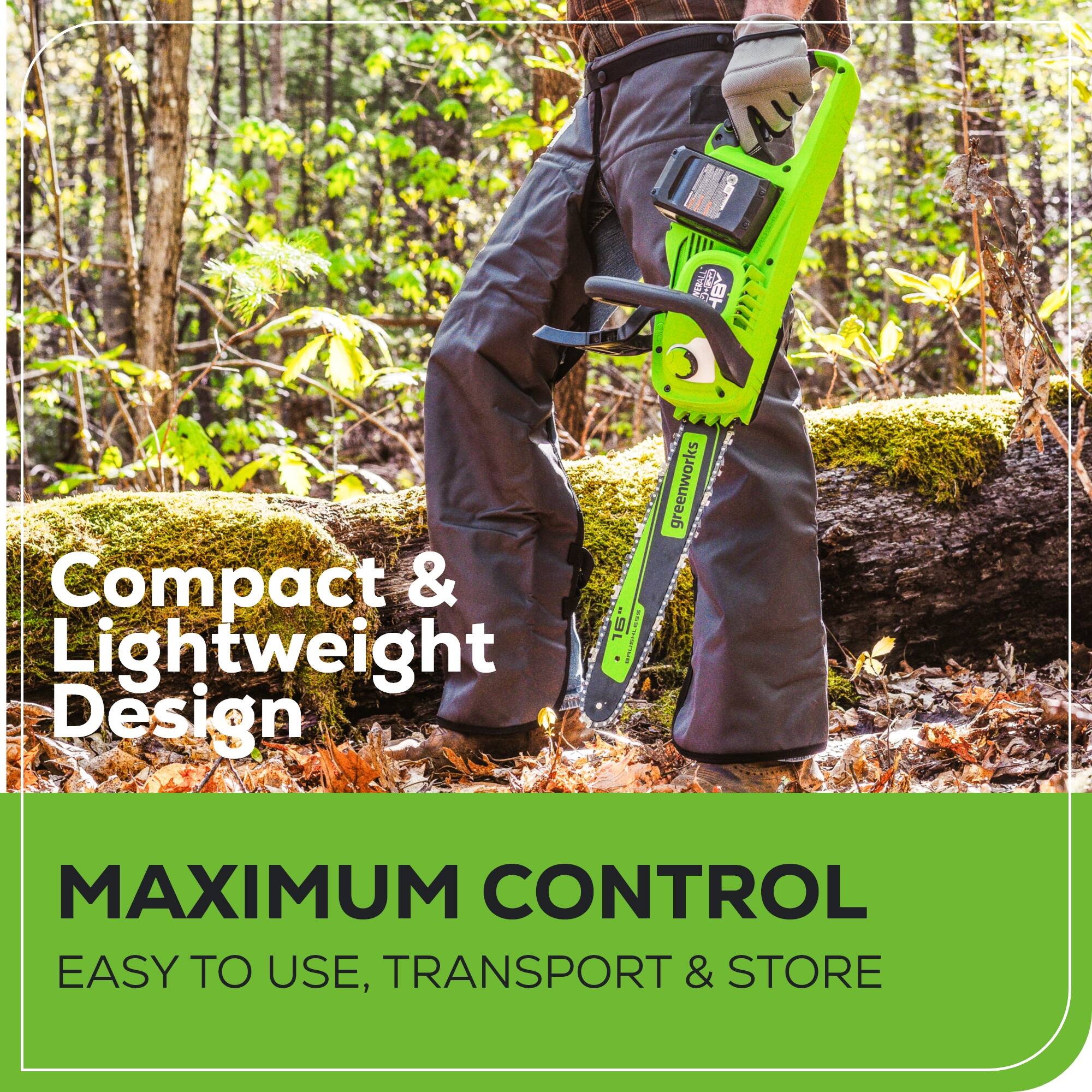 Compact & Lightweight Design  
Maximum Control  
Easy to Use, Transport & Store