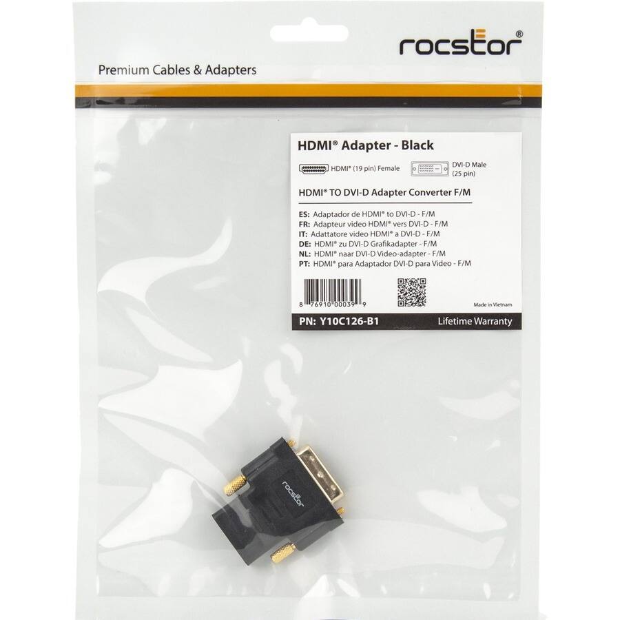 Premium Cables & Adapters

rocstor

HDMI® Adapter - Black

HDMI® (19 pin) Female to DVI-D Male (25 pin)

HDMI® TO DVI-D Adapter Converter F/M

ES: Adaptador de HDMI® a DVI-D F/M
FR: Adaptateur vidéo HDMI® vers DVI-D F/M
IT: Adattatore video HDMI® a DVI-D F/M
DE: HDMI® zu DVI-D Grafikadapter F/M
NL: HDMI® naar DVI-D Video-adapter F/M
PT: HDMI® para Adaptador DVI-D para Video F/M

PN: Y10C126-B1

Lifetime Warranty

Made in Vietnam

769100003599

