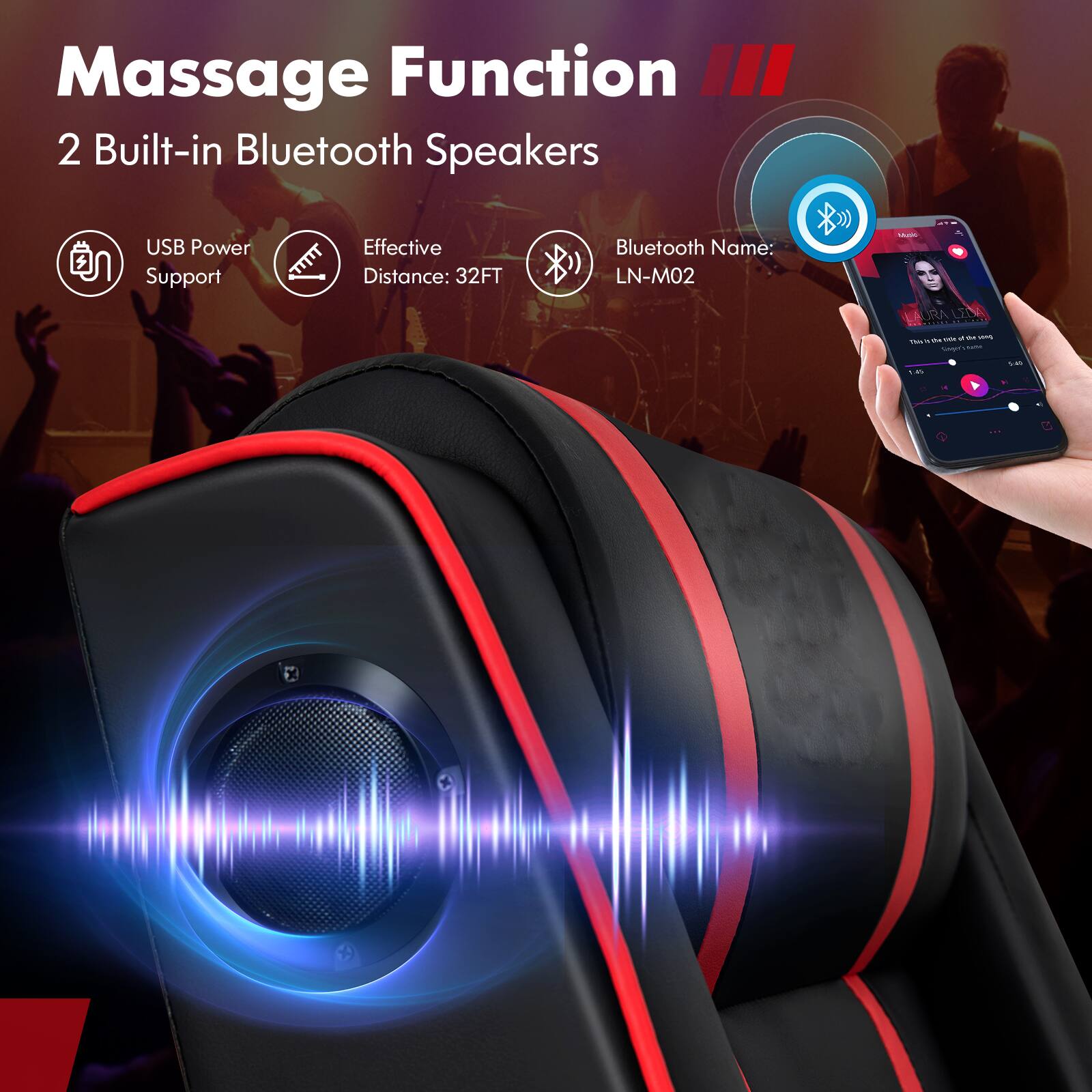 Massage Function  
2 Built-in Bluetooth Speakers  

- USB Power Support  
- Effective Distance: 32FT  
- Bluetooth Name: LN-M02
