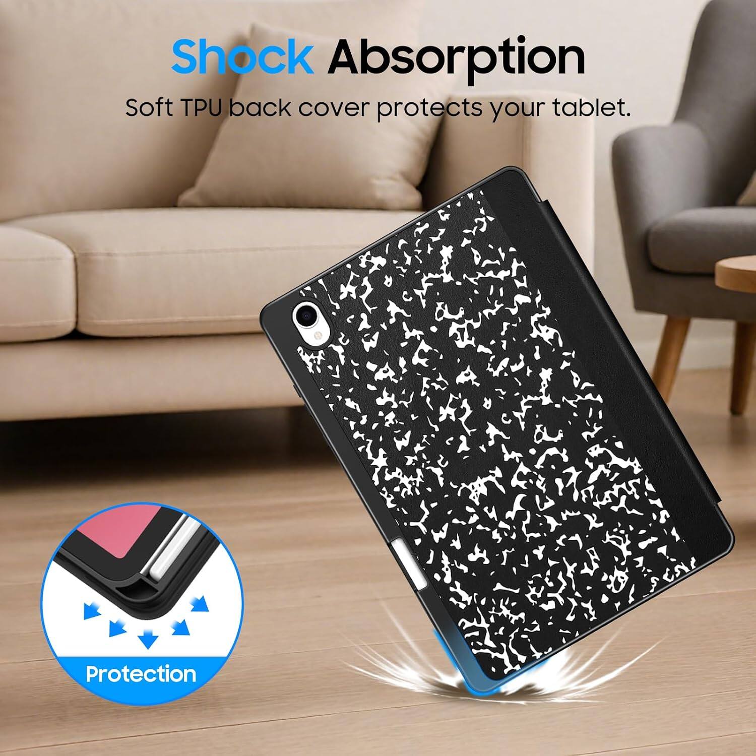 Shock Absorption  
Soft TPU back cover protects your tablet.  
Protection