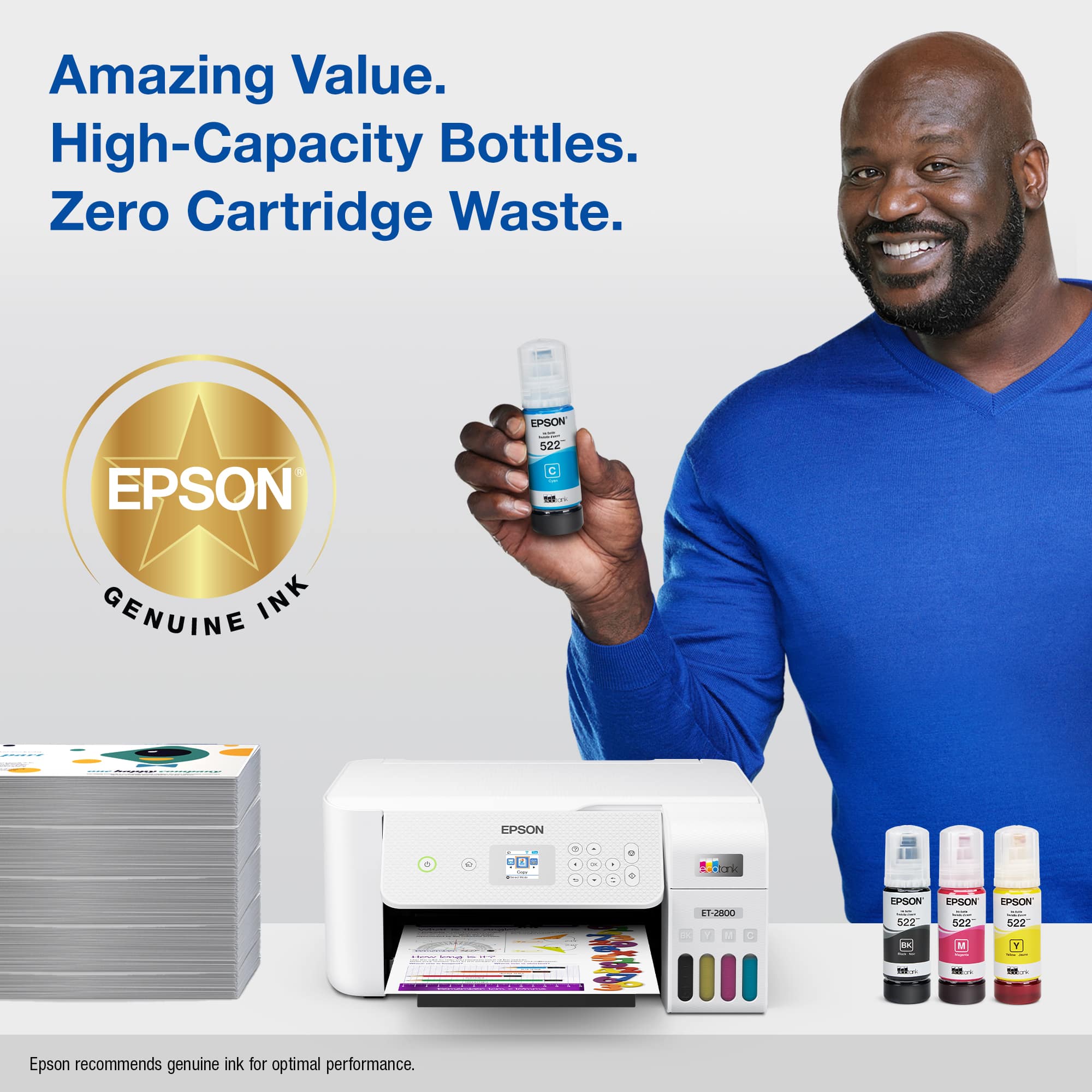 Amazing Value. High-Capacity Bottles. Zero Cartridge Waste. EPSON GENUINE INK EPSON 522 . n GENUINE INK EPSON 502 EPSON 322 522 M Y - m I.. Epson recommends genuine ink for optimal performance.