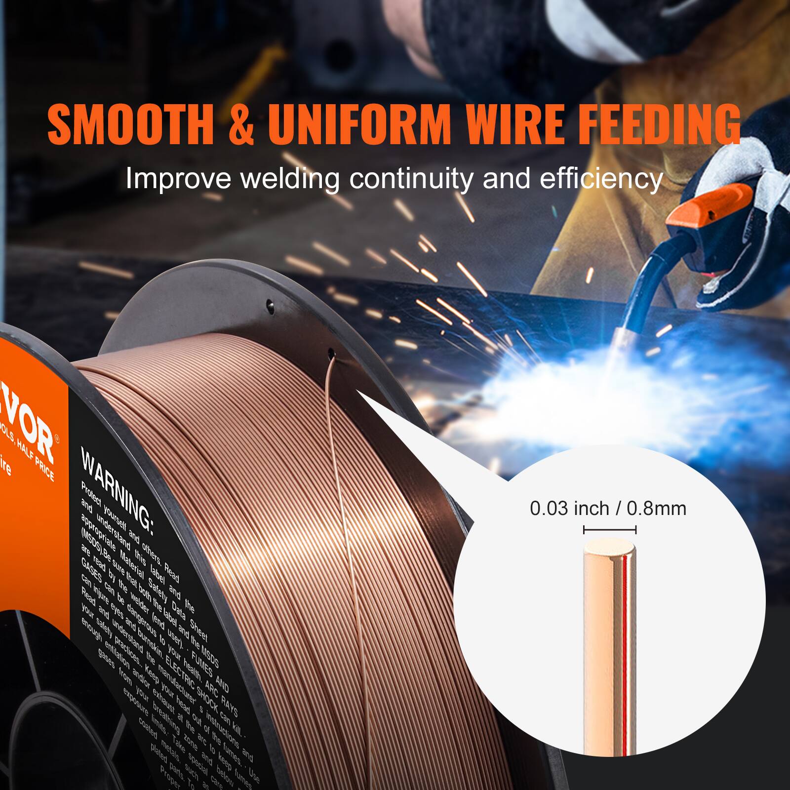 SMOOTH & UNIFORM WIRE FEEDING  
Improve welding continuity and efficiency  

VOR  
WIRE  
HALF PRICE  

WARNING:  
Protect yourself and others. Read and understand this label.  
Gases and fumes can be harmful. Read the Safety Data Sheet.  
Welding fumes can cause eye and skin irritation.  
Use proper safety equipment.  
Do not weld in enclosed spaces.  
Welding fumes can cause lung damage.  
Welding fumes can cause eye and skin irritation.  
Welding fumes can cause lung damage.  
Welding fumes can cause eye and skin irritation.  
Welding fumes can cause lung damage.  
Welding fumes can cause eye and skin irritation.  
Welding fumes can cause lung damage.  
Welding fumes can cause eye and skin irritation.  
Welding fumes can cause lung damage.  
Welding fumes can cause eye and skin irritation.  
Welding fumes can cause lung damage.  
Welding fumes can cause eye and skin irritation.  
Welding fumes can cause lung damage.  
Welding fumes can cause eye and skin irritation.  
W