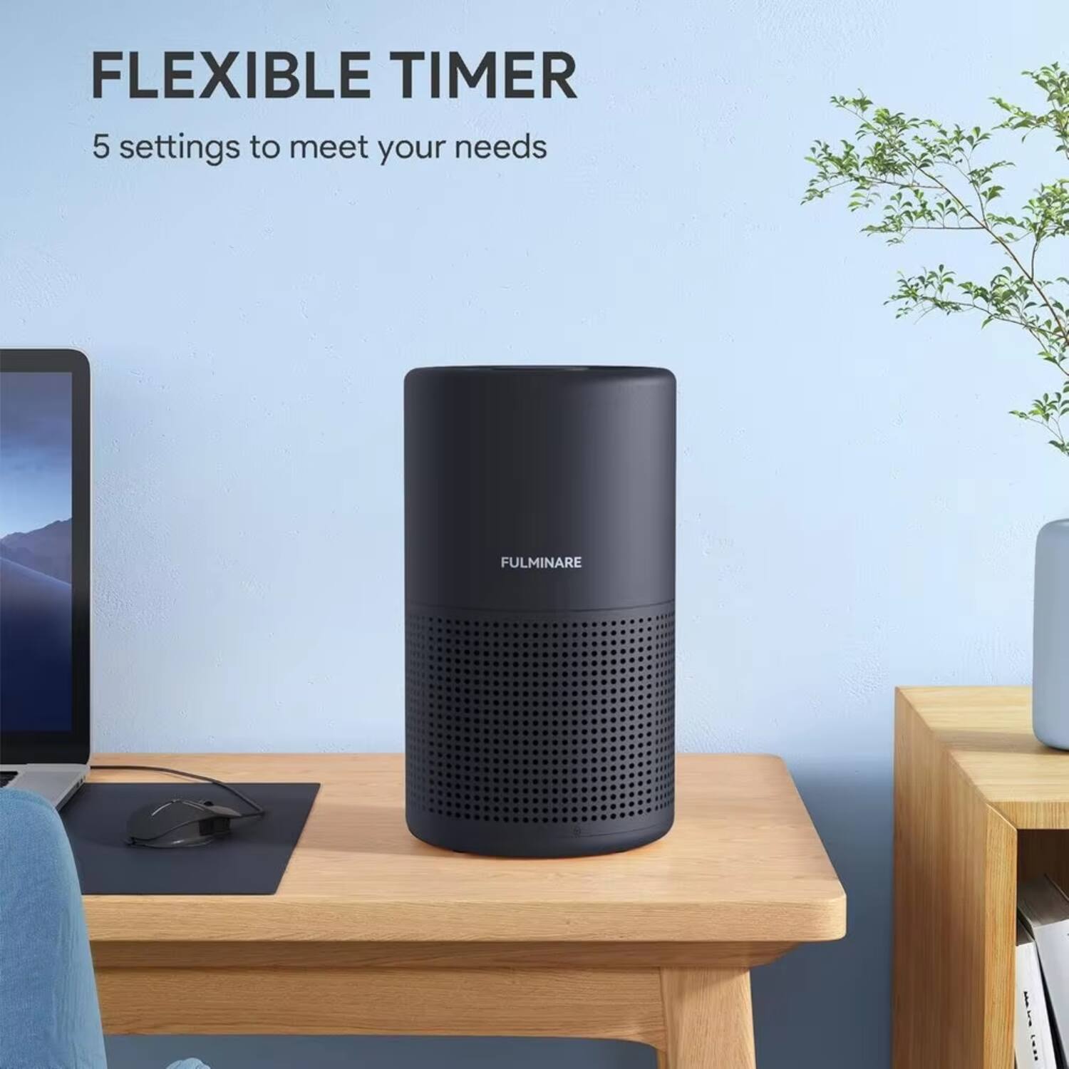 FLEXIBLE TIMER  
5 settings to meet your needs  

FULMINARE