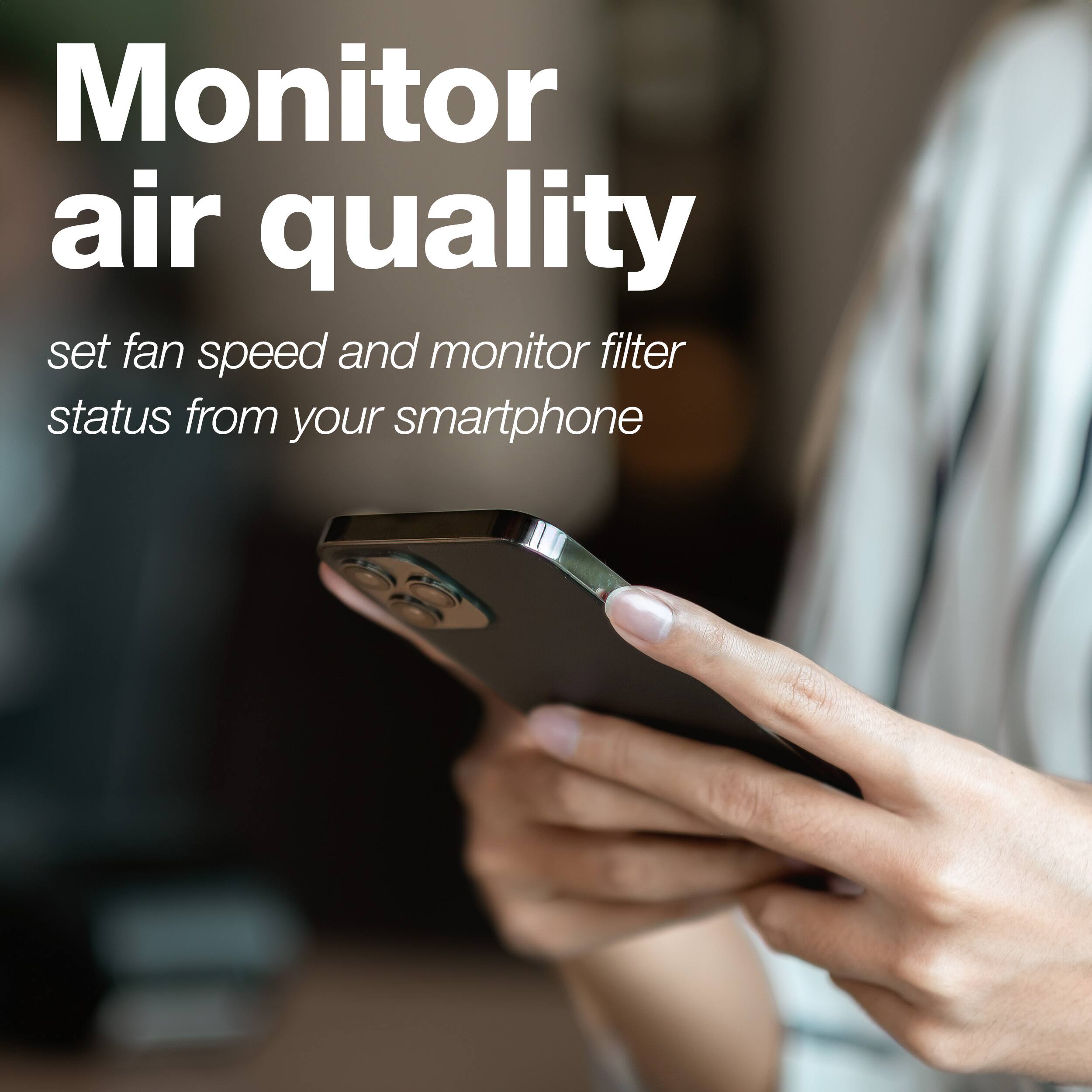 Monitor air quality, set fan speed, and monitor filter status from your smartphone.