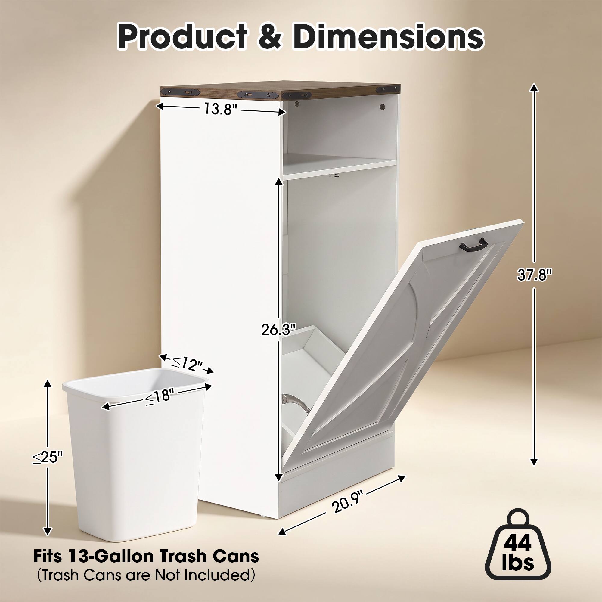 Product & Dimensions

13.8" 37.8" 26.3" <12" 18" <25" 

Fits 13-Gallon Trash Cans (Trash Cans are Not Included) 

20.9" 44 lbs