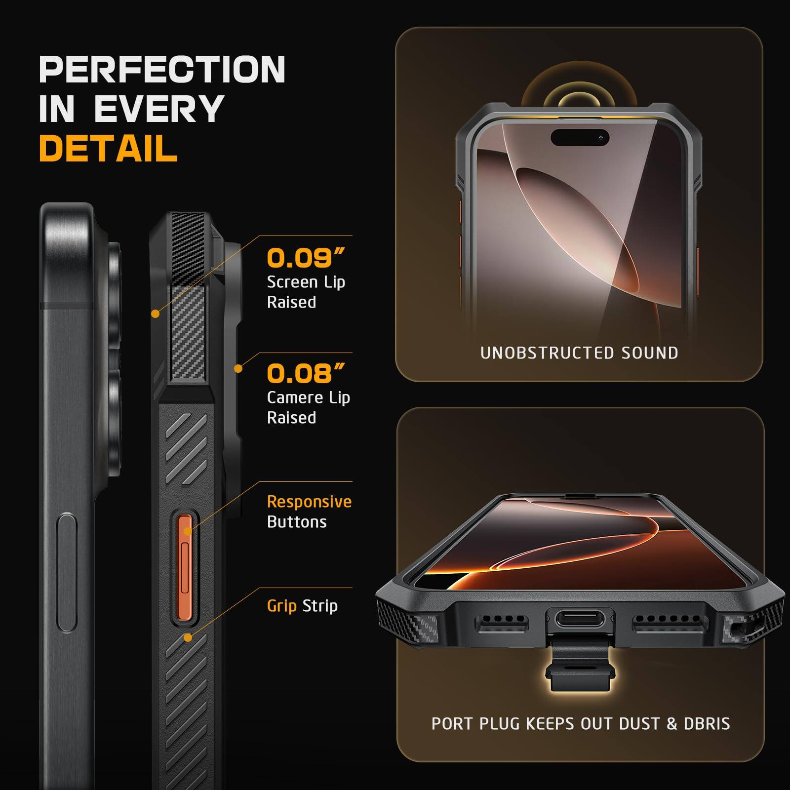 PERFECTION IN EVERY DETAIL

- 0.09" Screen Lip Raised
- 0.08" Camera Lip Raised
- Responsive Buttons
- Grip Strip
- UNOBSTRUCTED SOUND
- PORT PLUG KEEPS OUT DUST & DEBRIS