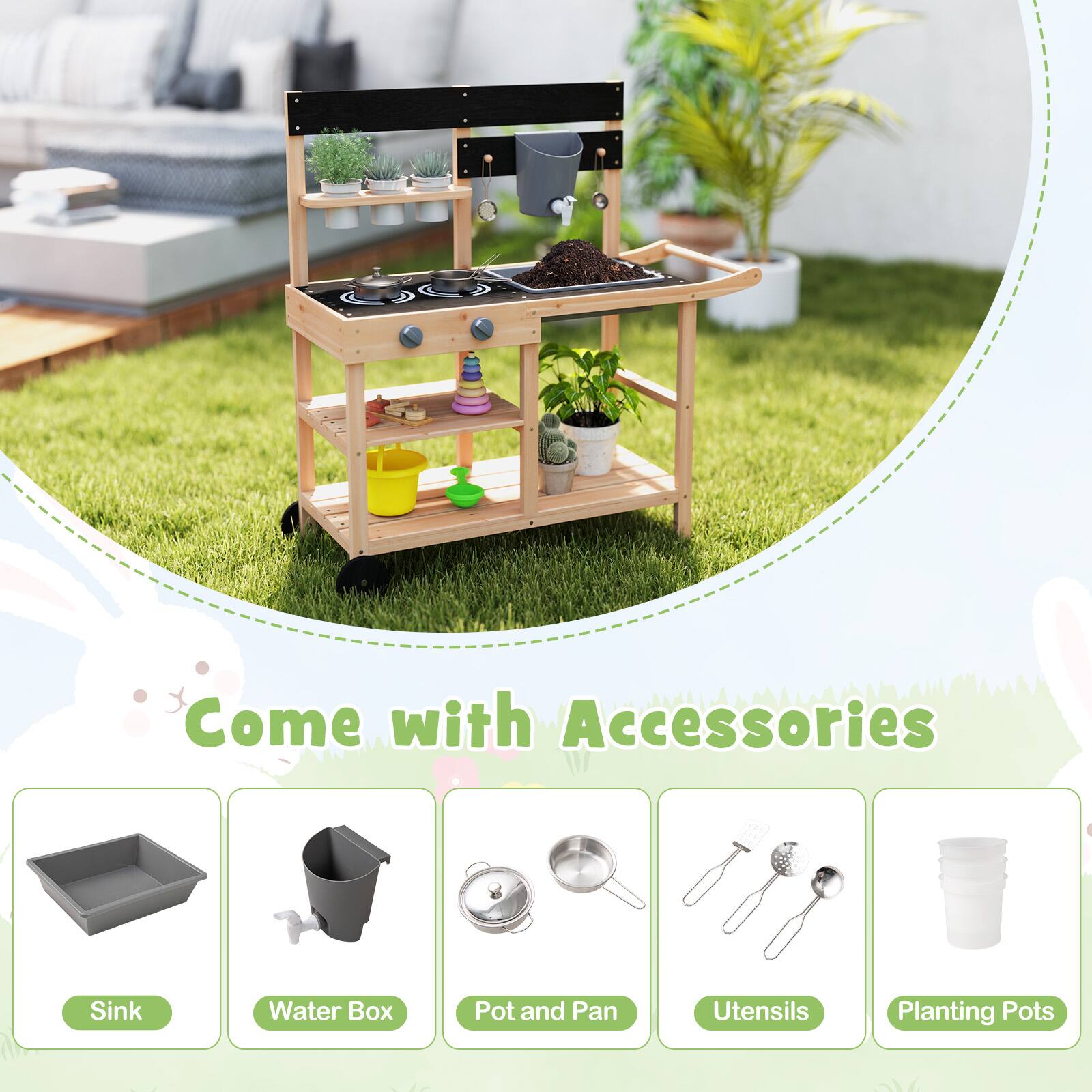 Come with Accessories

- Sink
- Water Box
- Pot and Pan
- Utensils
- Planting Pots