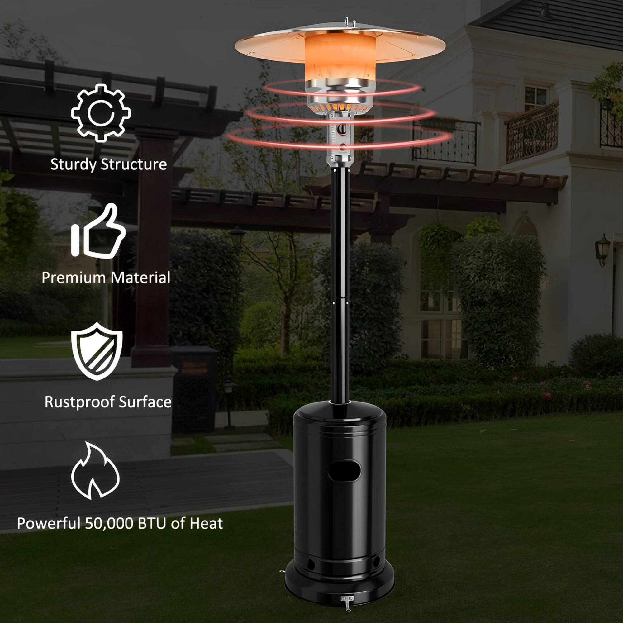 - Sturdy Structure
- Premium Material
- Rustproof Surface
- Powerful 50,000 BTU of Heat