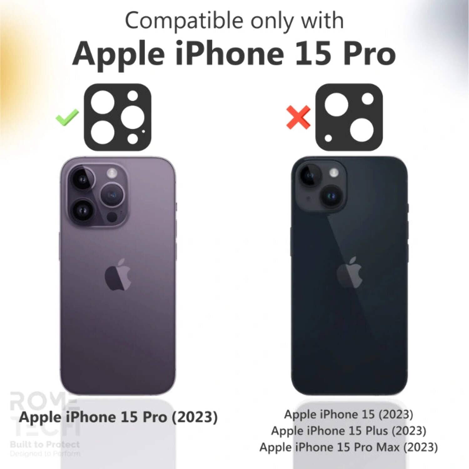 Compatible only with Apple iPhone 15 Pro

Apple iPhone 15 Pro (2023)  
Built to Protect  
Designed to Perform  

Apple iPhone 15 (2023)  
Apple iPhone 15 Plus (2023)  
Apple iPhone 15 Pro Max (2023)