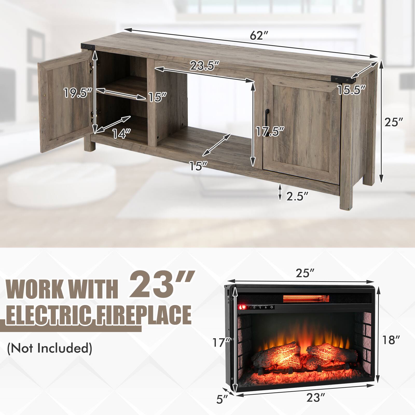 62", 23.5", 19.5", 15", 15.5", 14", 17.5", 25", 2.5", WORK WITH 23" ELECTRIC FIREPLACE (Not Included), 17", 18", 5", 23"
