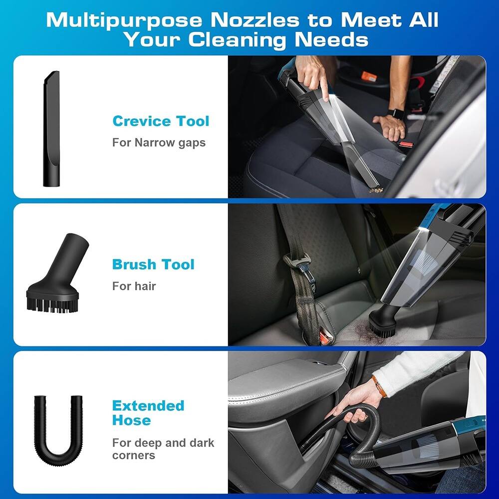 Multipurpose Nozzles to Meet All Your Cleaning Needs

- Crevice Tool
  - For Narrow gaps

- Brush Tool
  - For hair

- Extended Hose
  - For deep and dark corners