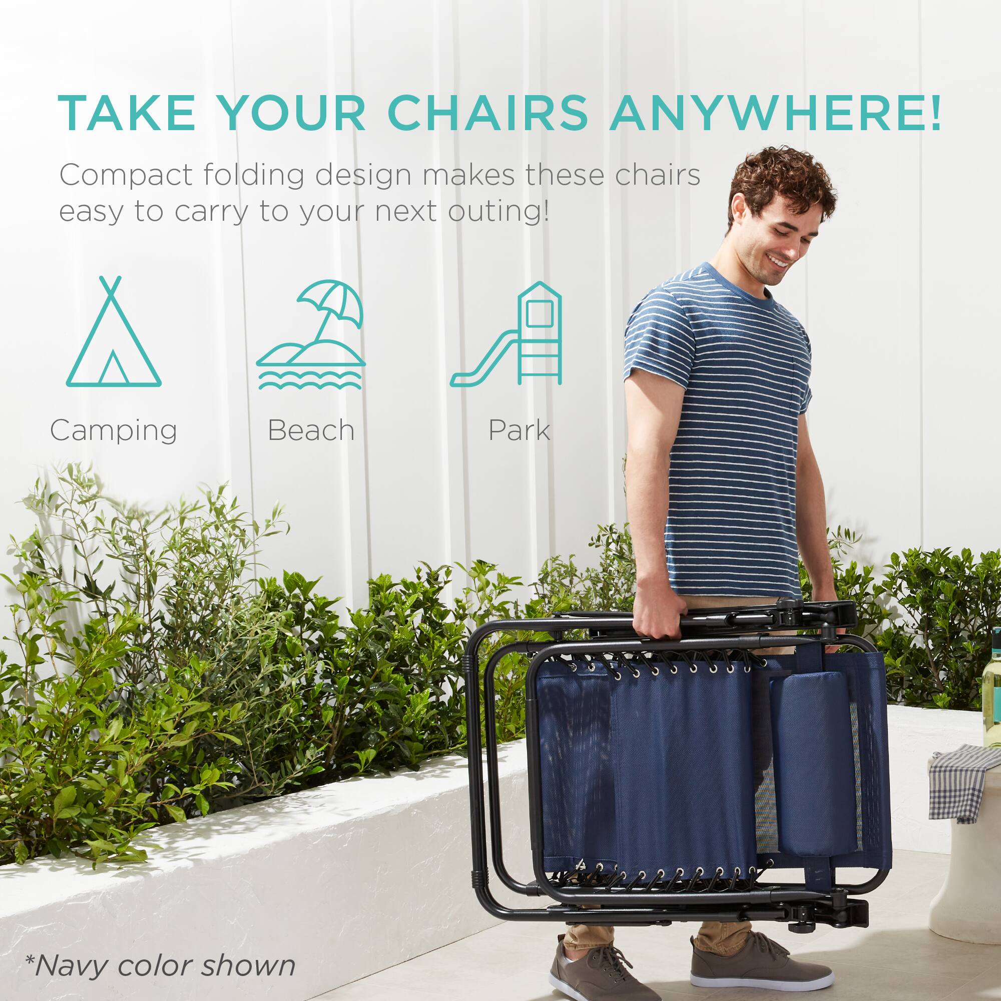 TAKE YOUR CHAIRS ANYWHERE!  
Compact folding design makes these chairs easy to carry to your next outing!  
A Camping Beach Park  
*Navy color shown