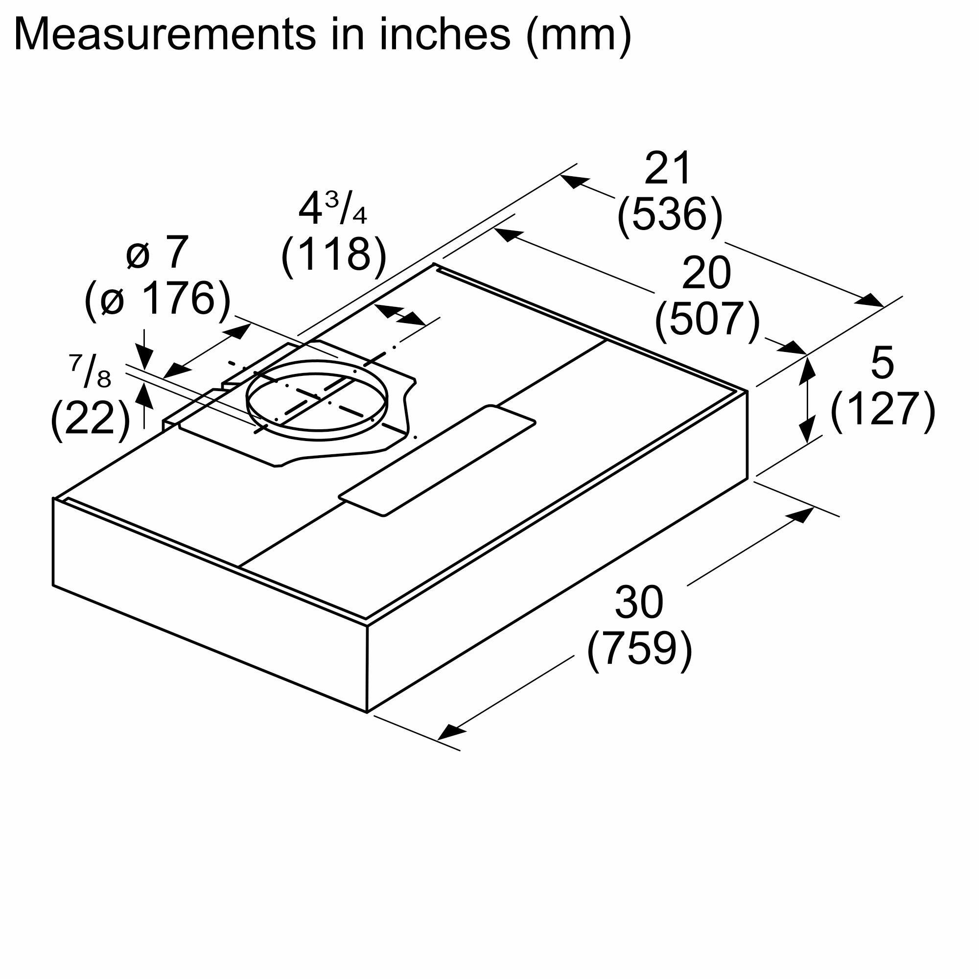 Measurements in inches (mm)

- 4 3/4 (118)
- 7 (176)
- 7/8 (22)
- 21 (536)
- 20 (507)
- 5 (127)
- 30 (759)