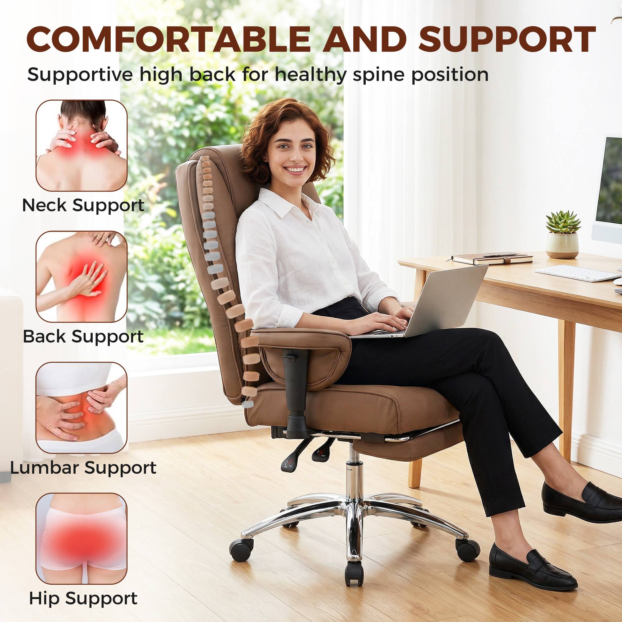 COMFORTABLE AND SUPPORT  
Supportive high back for healthy spine position

- Neck Support
- Back Support
- Lumbar Support
- Hip Support