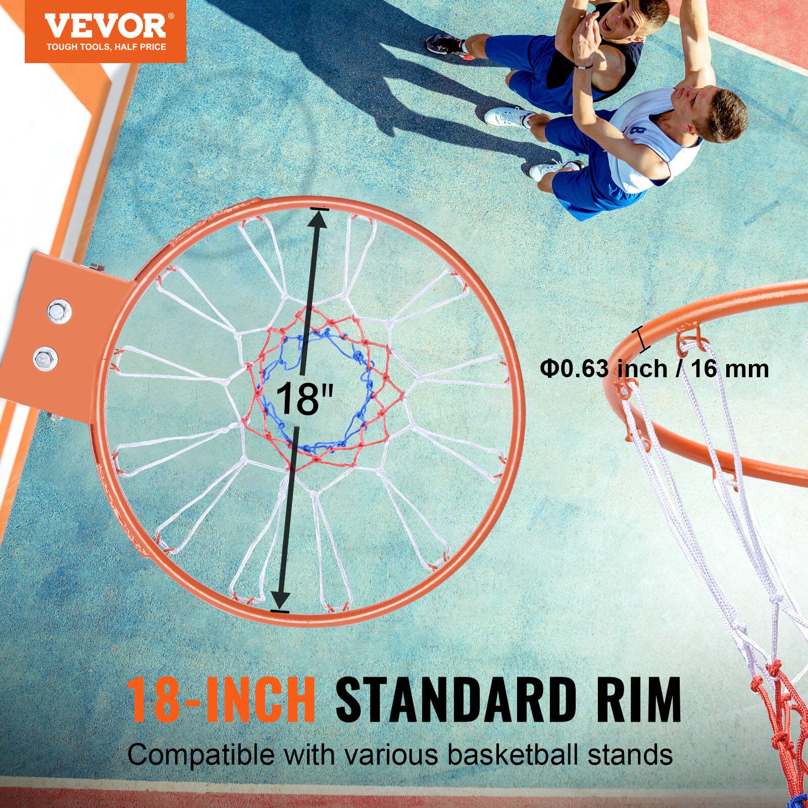 VEVOR TOUGH TOOLS, HALF PRICE
18" 0.63 inch /1 / 16 mm
18-INCH STANDARD RIM
Compatible with various basketball stands