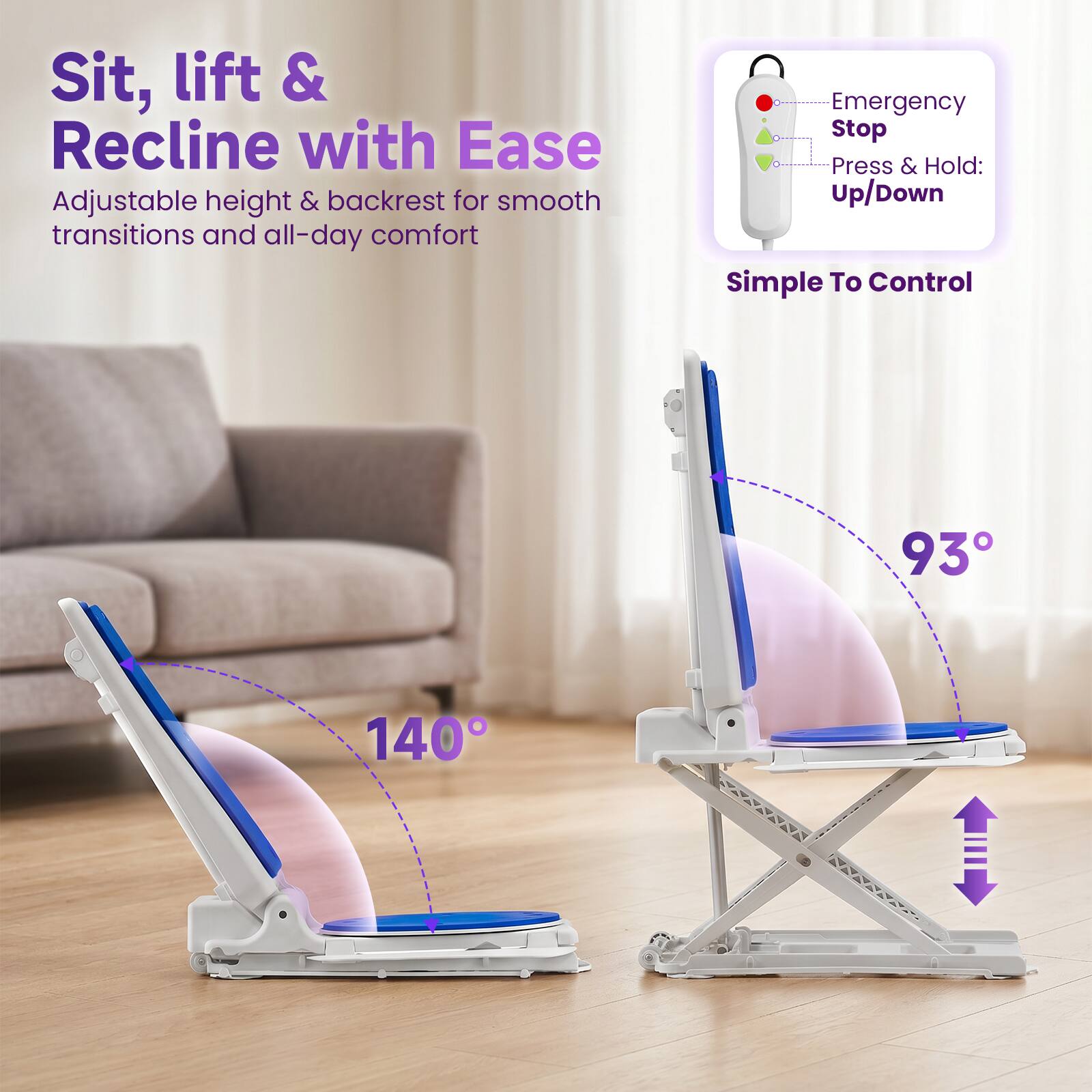 Sit, lift & Recline with Ease  
Adjustable height & backrest for smooth transitions and all-day comfort  
Emergency Stop: Press & Hold: Up/Down  
Simple To Control  
93° 140°