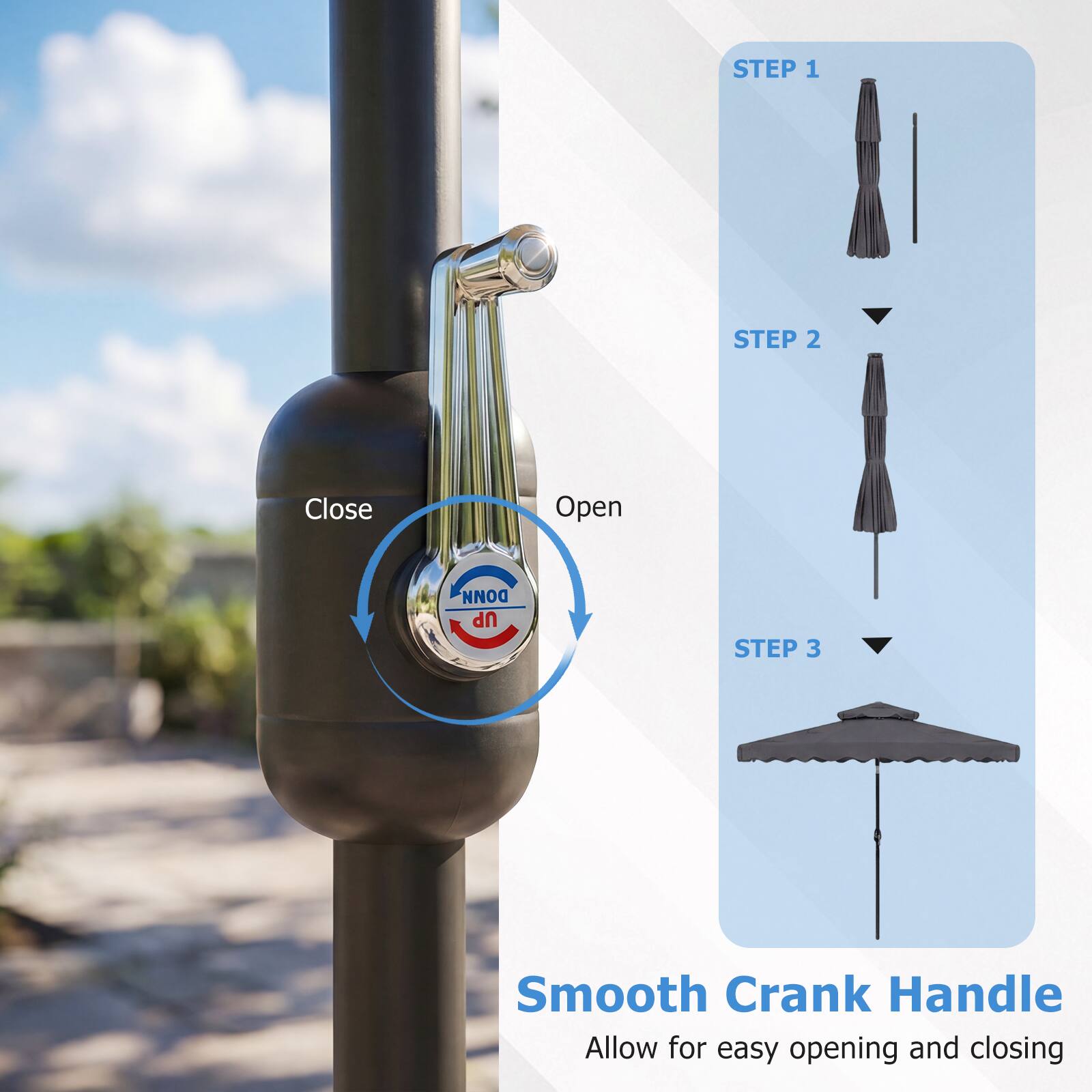 STEP 1  
STEP 2  
Close  
Open  
DONN UP  
STEP 3  
Smooth Crank Handle  
Allow for easy opening and closing