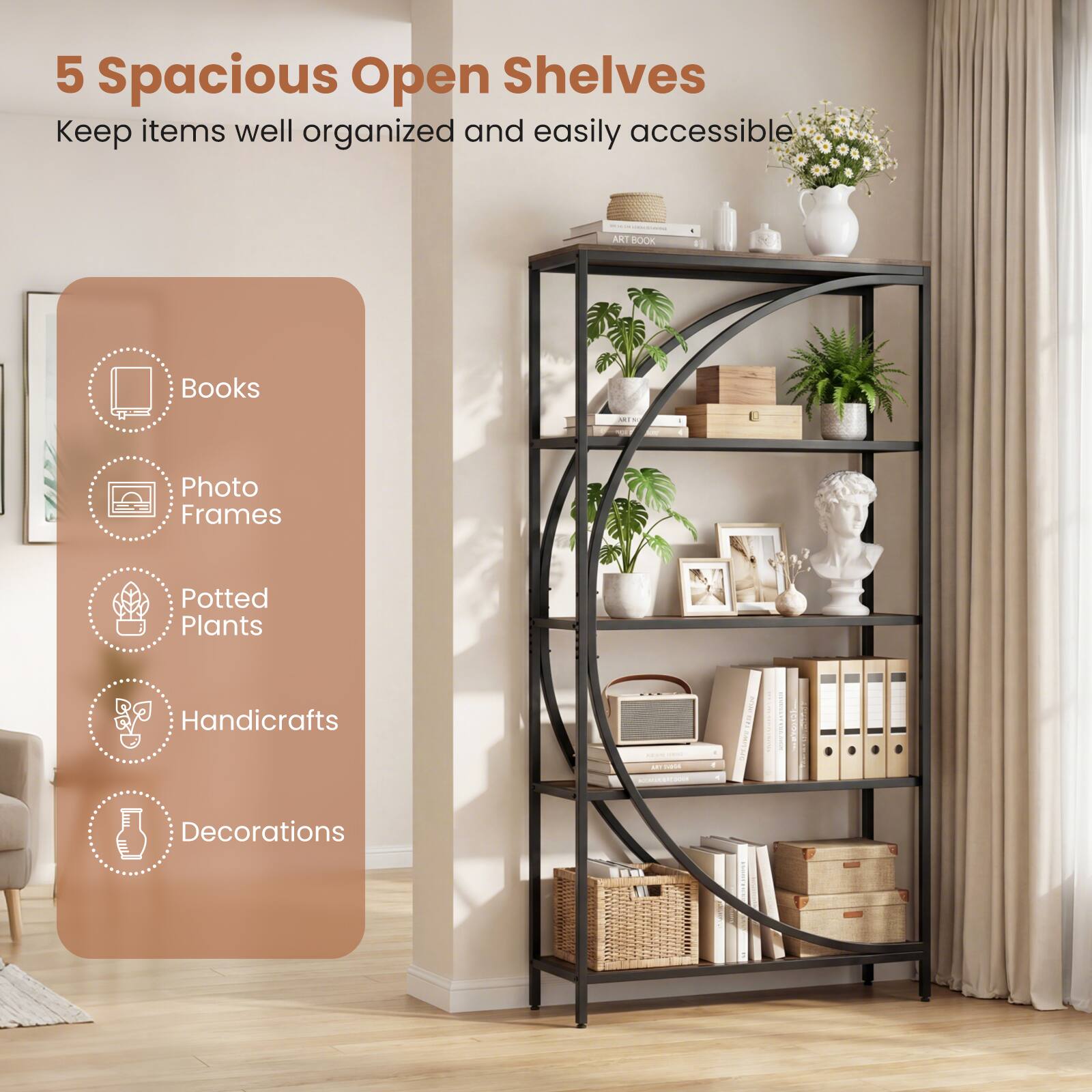 5 Spacious Open Shelves  
Keep items well organized and easily accessible  

- Books  
- Photo Frames  
- Potted Plants  
- Handicrafts  
- Decorations