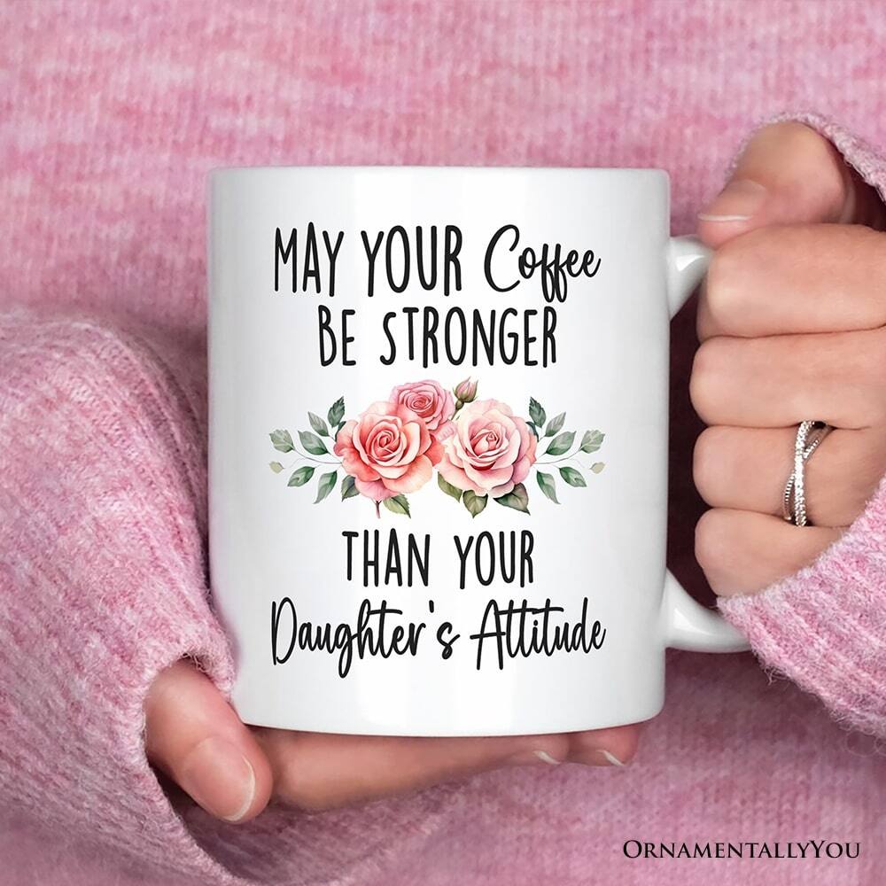 MAY YOUR Coffee BE STRONGER THAN YOUR Daughter's Attitude  
ORNAMENTALLY YOU