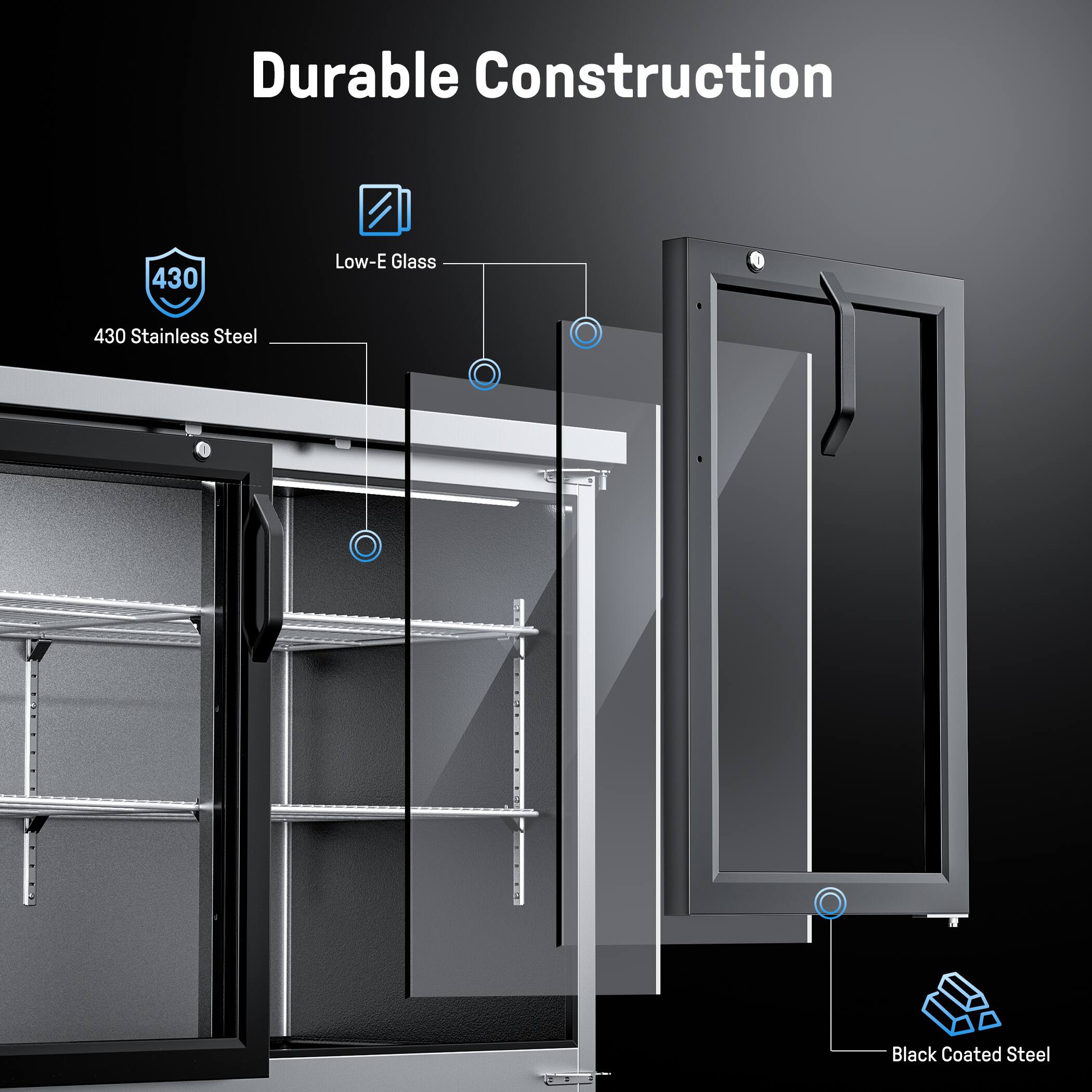Durable Construction  
430 Low-E Glass  
430 Stainless Steel  
Black Coated Steel