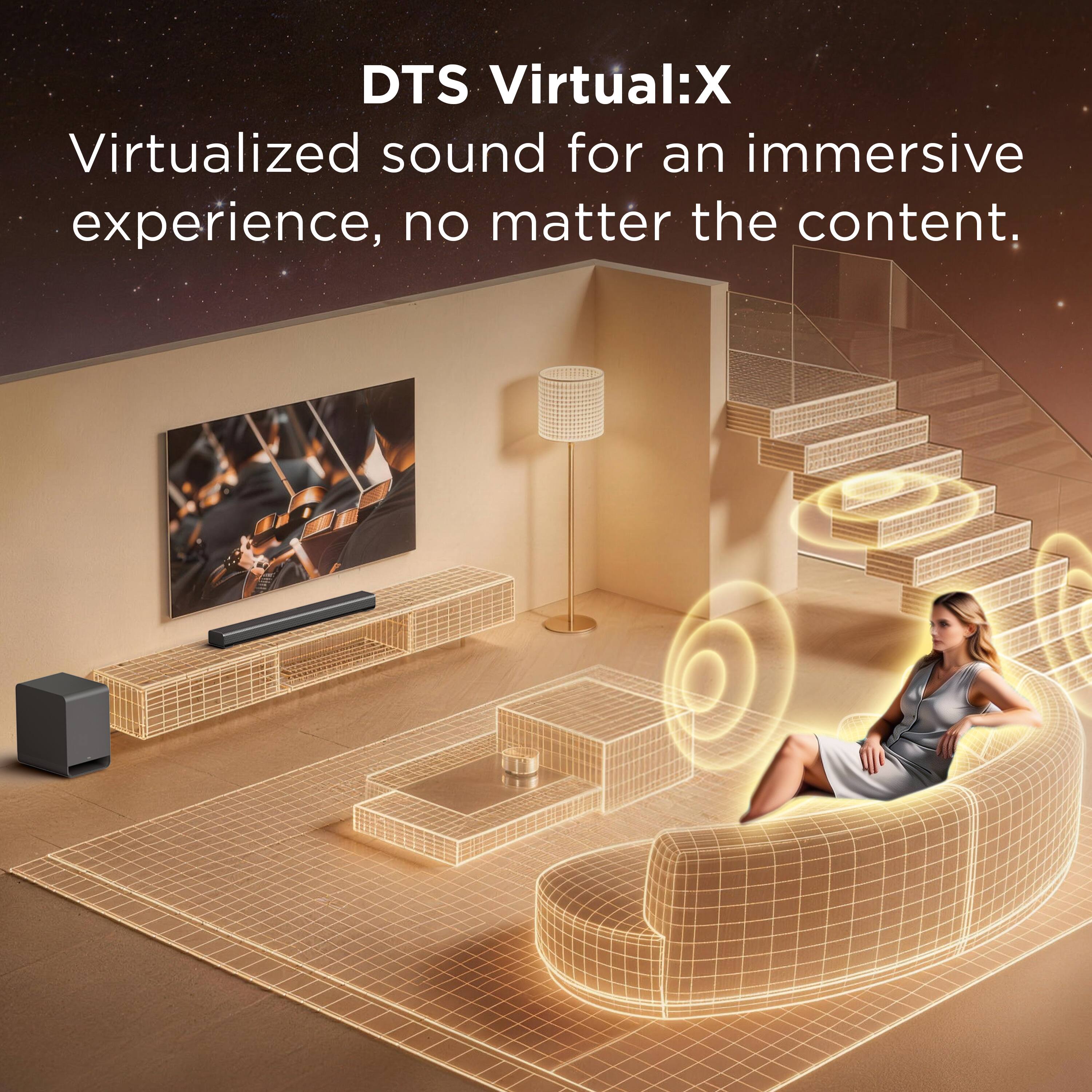 DTS Virtual:X  
Virtualized sound for an immersive experience, no matter the content.
